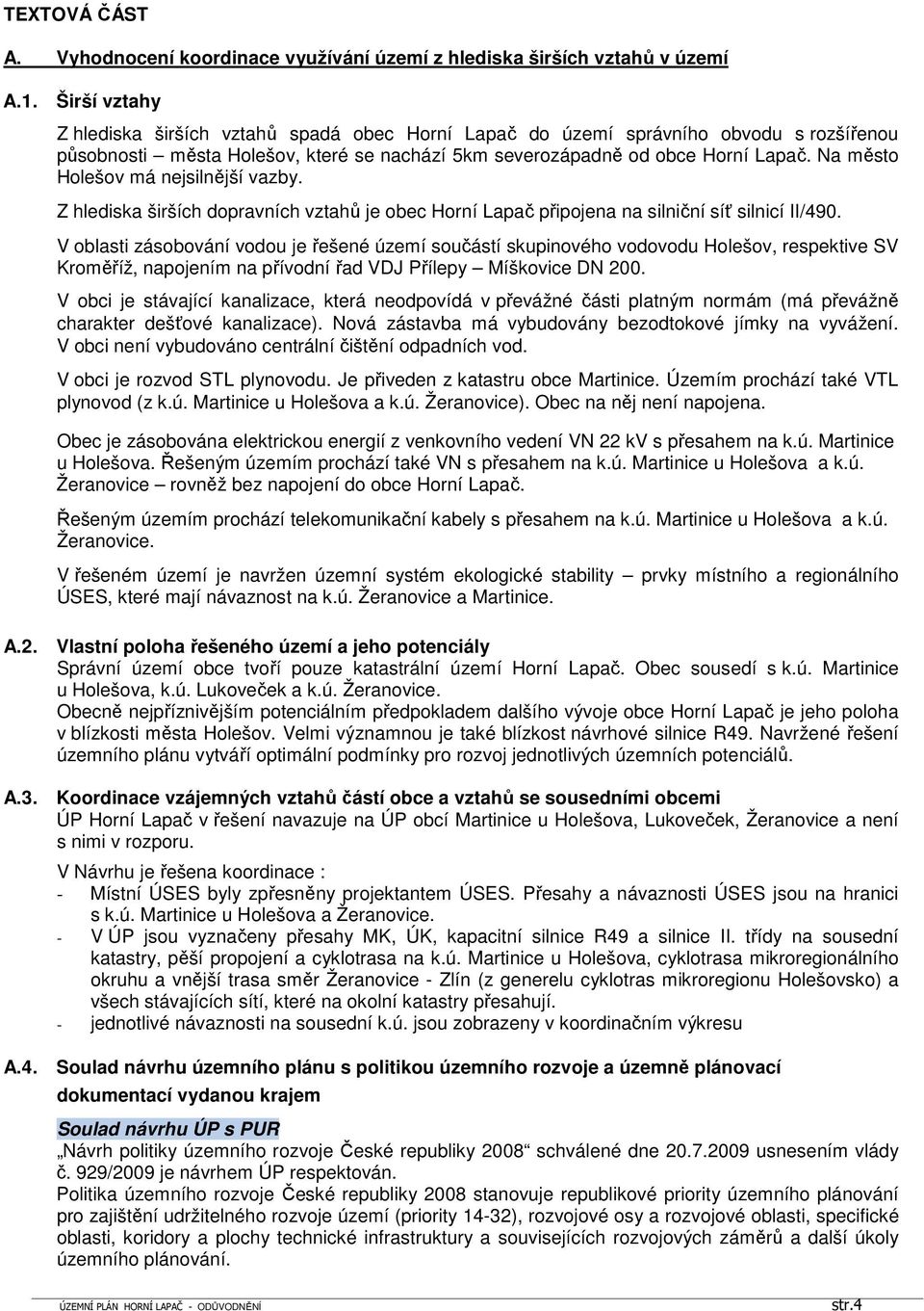 Na město Holešov má nejsilnější vazby. Z hlediska širších dopravních vztahů je obec Horní Lapač připojena na silniční síť silnicí II/490.