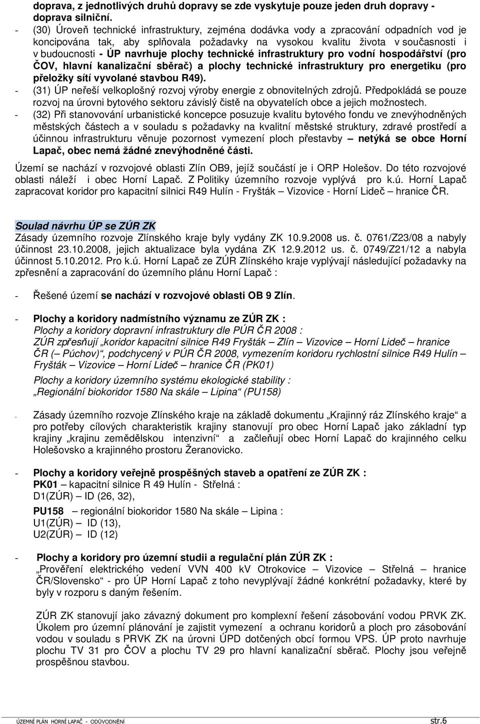 navrhuje plochy technické infrastruktury pro vodní hospodářství (pro ČOV, hlavní kanalizační sběrač) a plochy technické infrastruktury pro energetiku (pro přeložky sítí vyvolané stavbou R49).