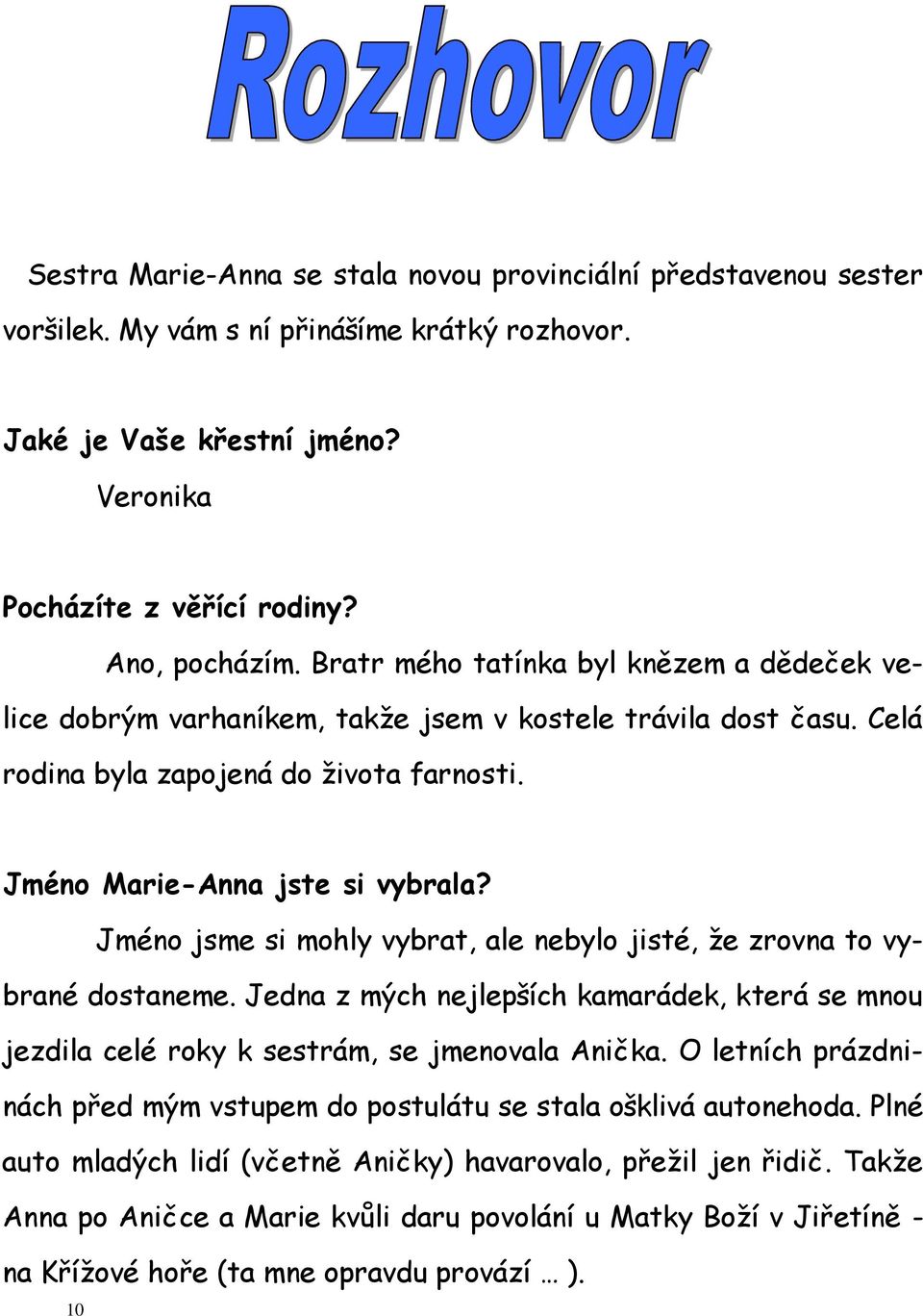 Jméno jsme si mohly vybrat, ale nebylo jisté, že zrovna to vybrané dostaneme. Jedna z mých nejlepších kamarádek, která se mnou jezdila celé roky k sestrám, se jmenovala Anička.