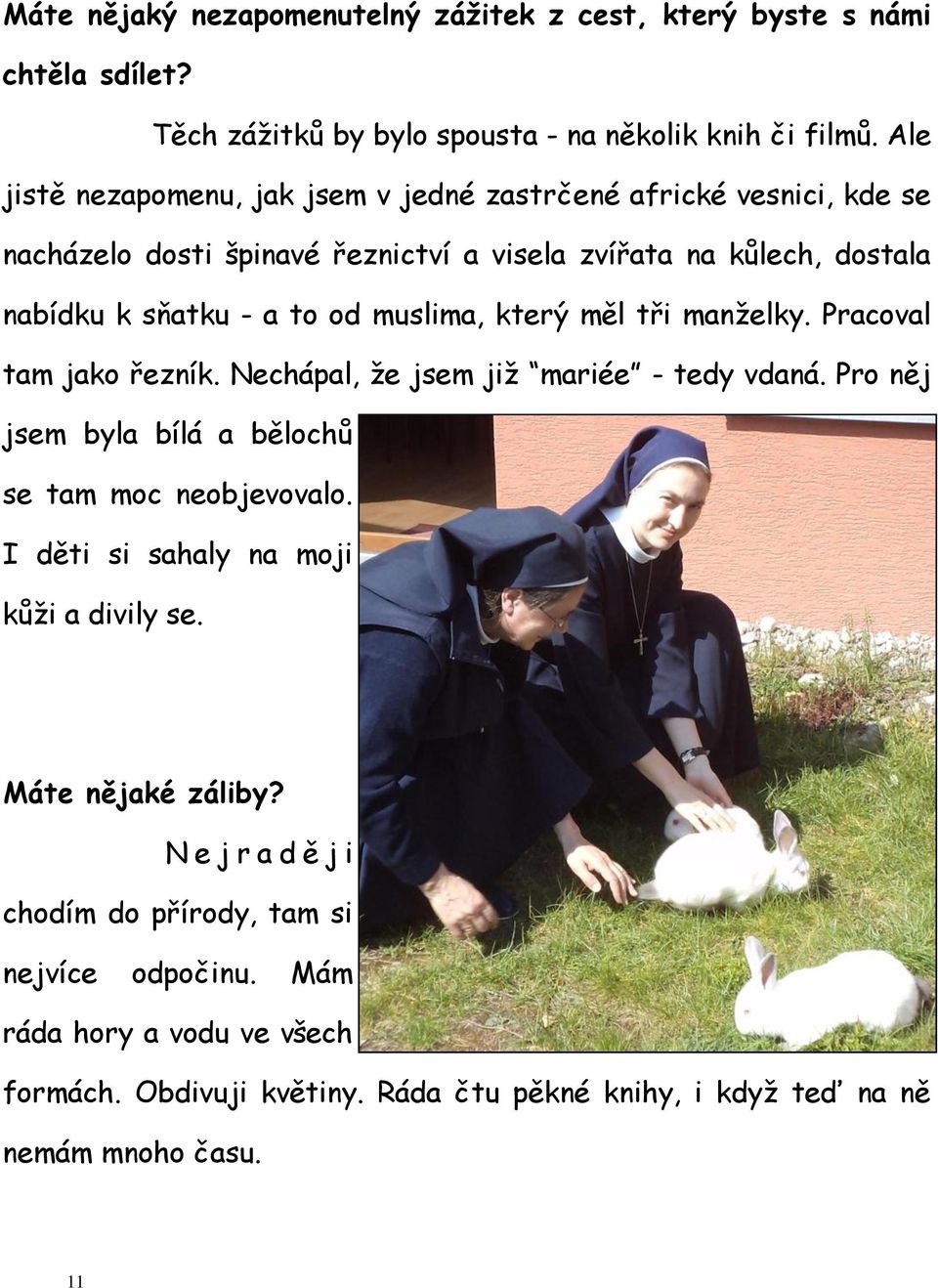 muslima, který měl tři manželky. Pracoval tam jako řezník. Nechápal, že jsem již mariée - tedy vdaná. Pro něj jsem byla bílá a bělochů se tam moc neobjevovalo.