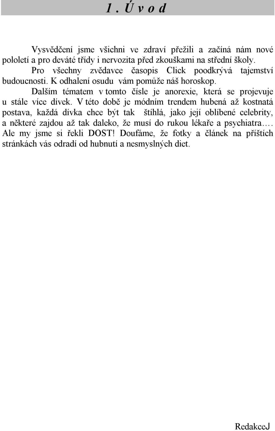Dalším tématem v tomto čísle je anorexie, která se projevuje u stále více dívek.