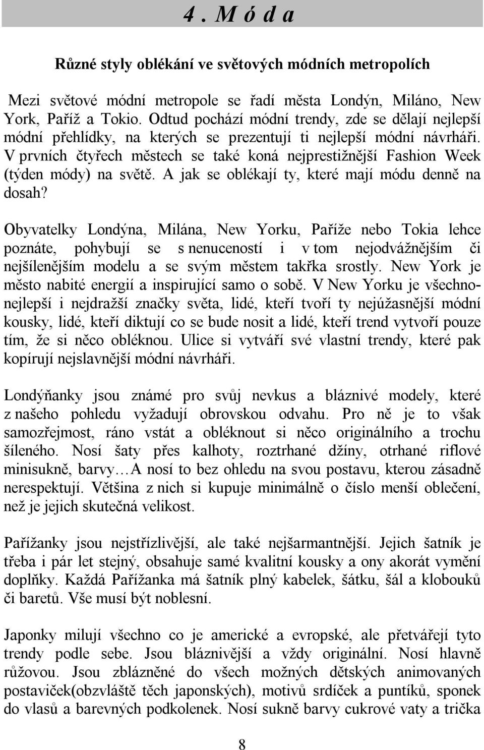 V prvních čtyřech městech se také koná nejprestižnější Fashion Week (týden módy) na světě. A jak se oblékají ty, které mají módu denně na dosah?