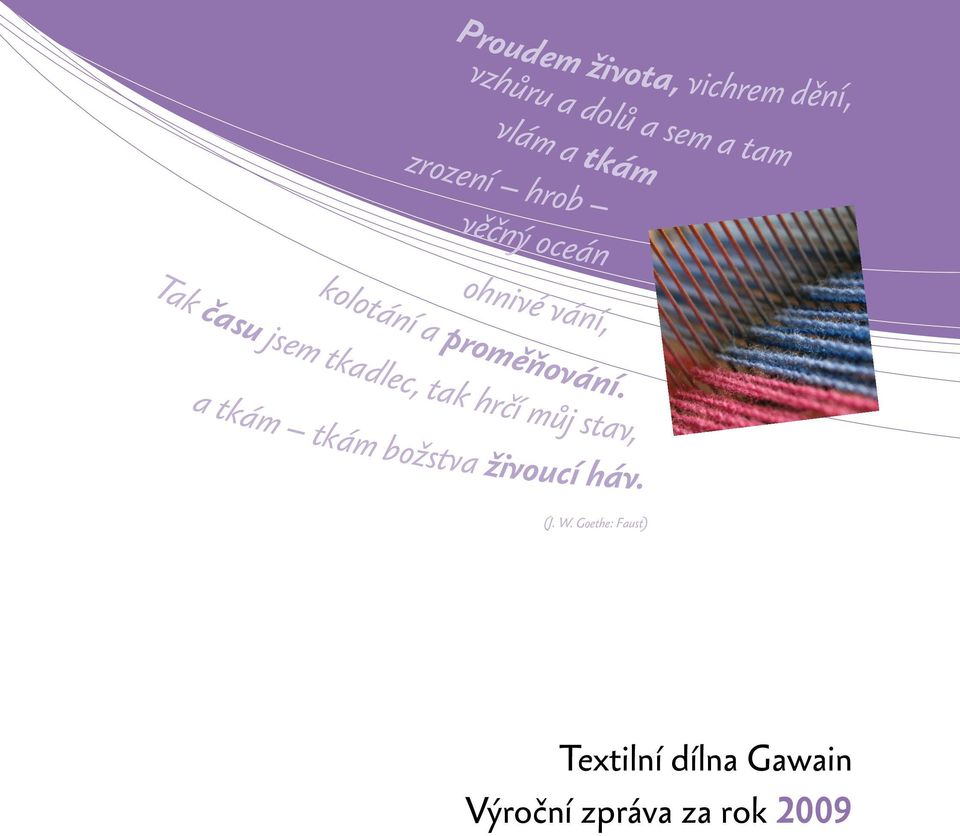 tkadlec, tak hrčí můj stav, ohnivé vání, a tkám tkám božstva