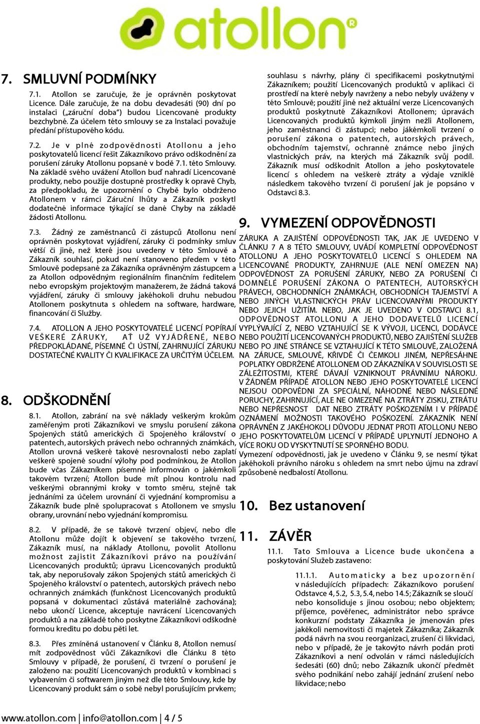 Je v plné zodpovědnosti Atollonu a jeho poskytovatelů licencí řešit Zákazníkovo právo odškodnění za porušení záruky Atollonu popsané v bodě 7.1. této Smlouvy.