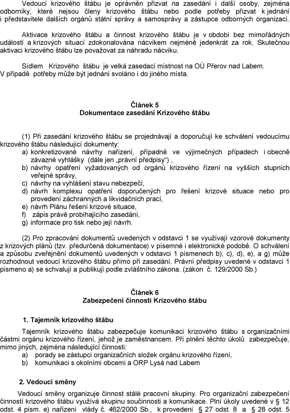 Aktivace krizového štábu a činnost krizového štábu je v období bez mimořádných událostí a krizových situací zdokonalována nácvikem nejméně jedenkrát za rok.