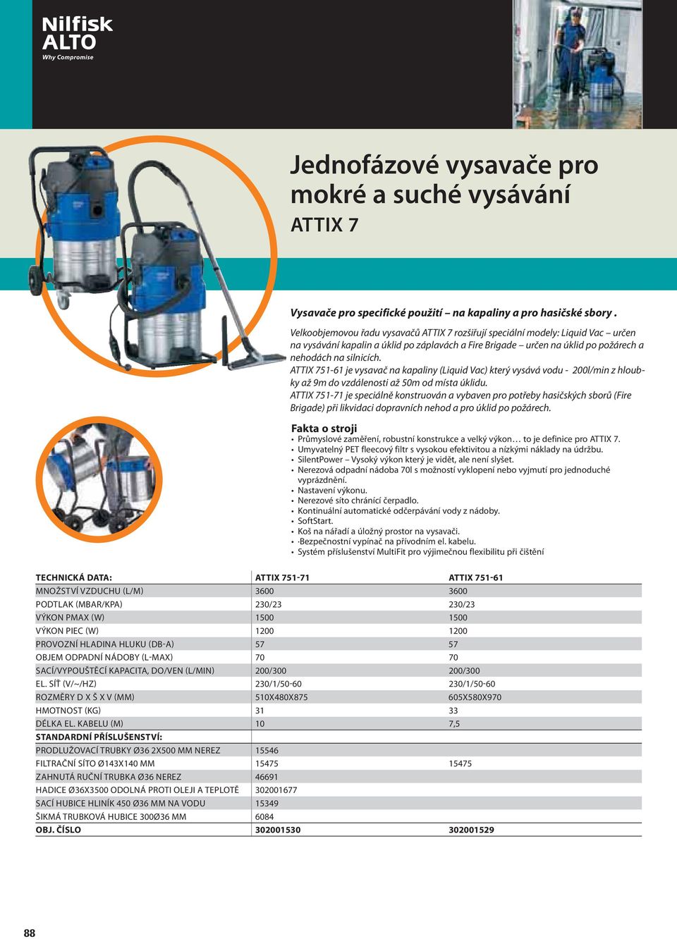 ATTIX 751-61 je vysavač na kapaliny (Liquid Vac) který vysává vodu - 200l/min z hloubky až 9m do vzdálenosti až 50m od místa úklidu.