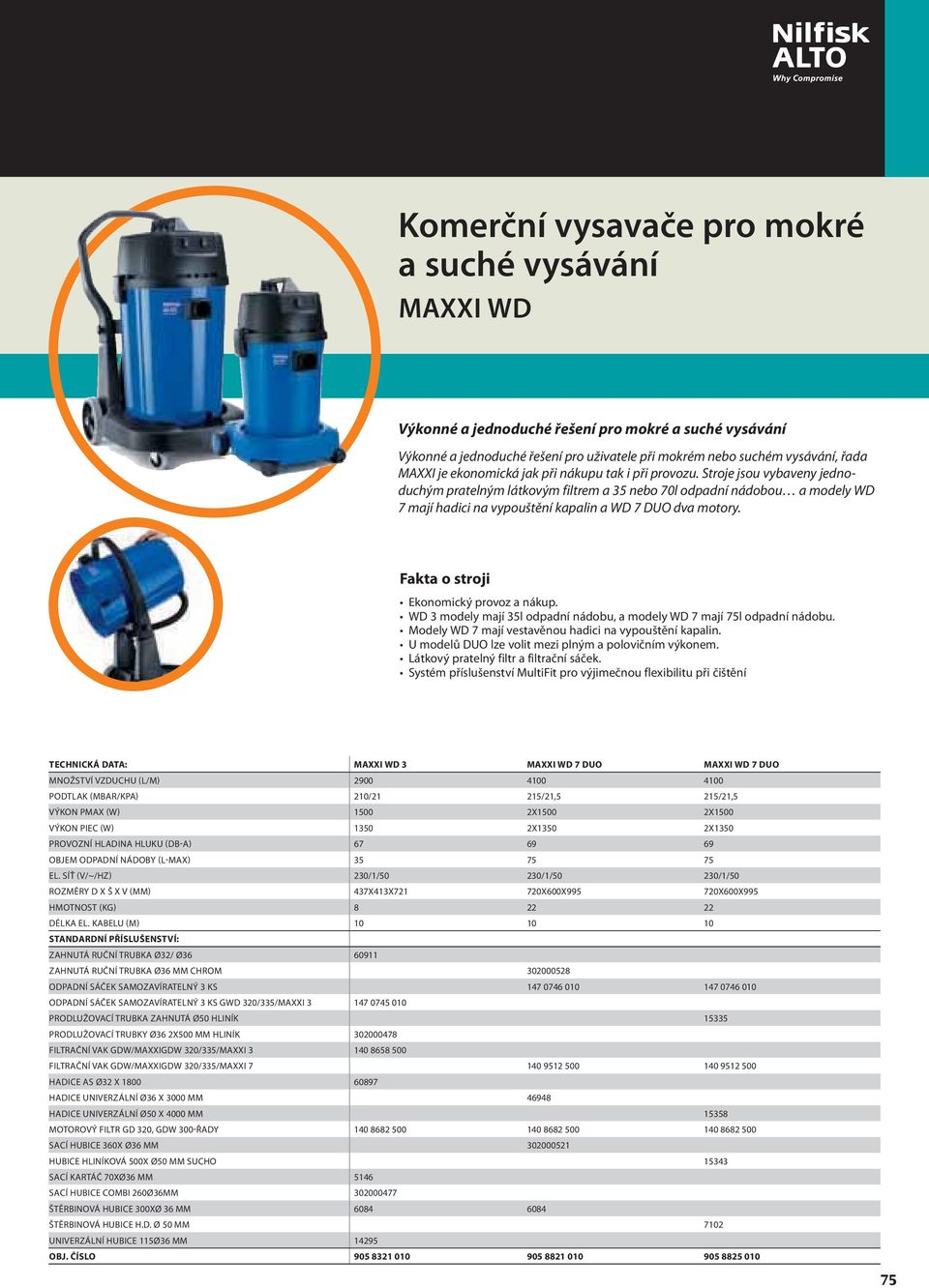 Stroje jsou vybaveny jednoduchým pratelným látkovým filtrem a 35 nebo 70l odpadní nádobou a modely WD 7 mají hadici na vypouštění kapalin a WD 7 DUO dva motory.