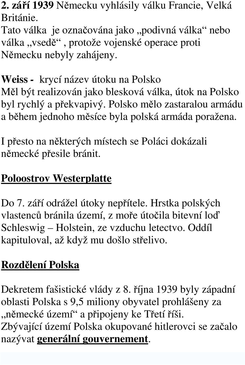 I přesto na některých místech se Poláci dokázali německé přesile bránit. Poloostrov Westerplatte Do 7. září odrážel útoky nepřítele.