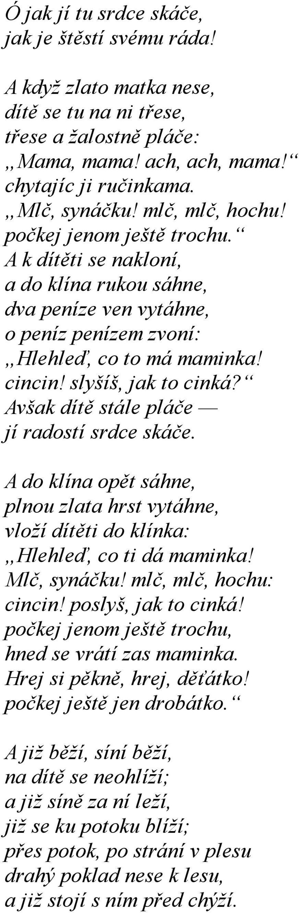 Avšak dítě stále pláče jí radostí srdce skáče. A do klína opět sáhne, plnou zlata hrst vytáhne, vloží dítěti do klínka: Hlehleď, co ti dá maminka! Mlč, synáčku! mlč, mlč, hochu: cincin!