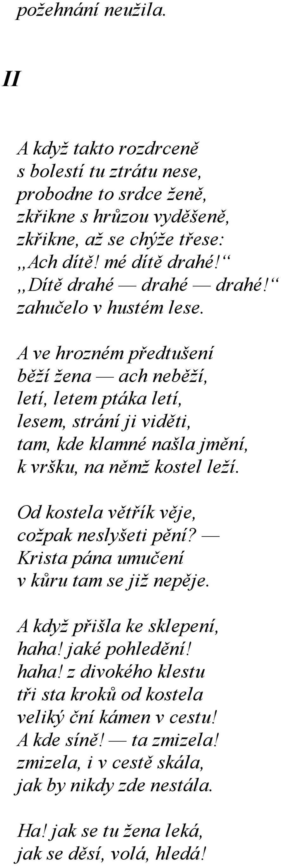 A ve hrozném předtušení běží žena ach neběží, letí, letem ptáka letí, lesem, strání ji viděti, tam, kde klamné našla jmění, k vršku, na němž kostel leží.