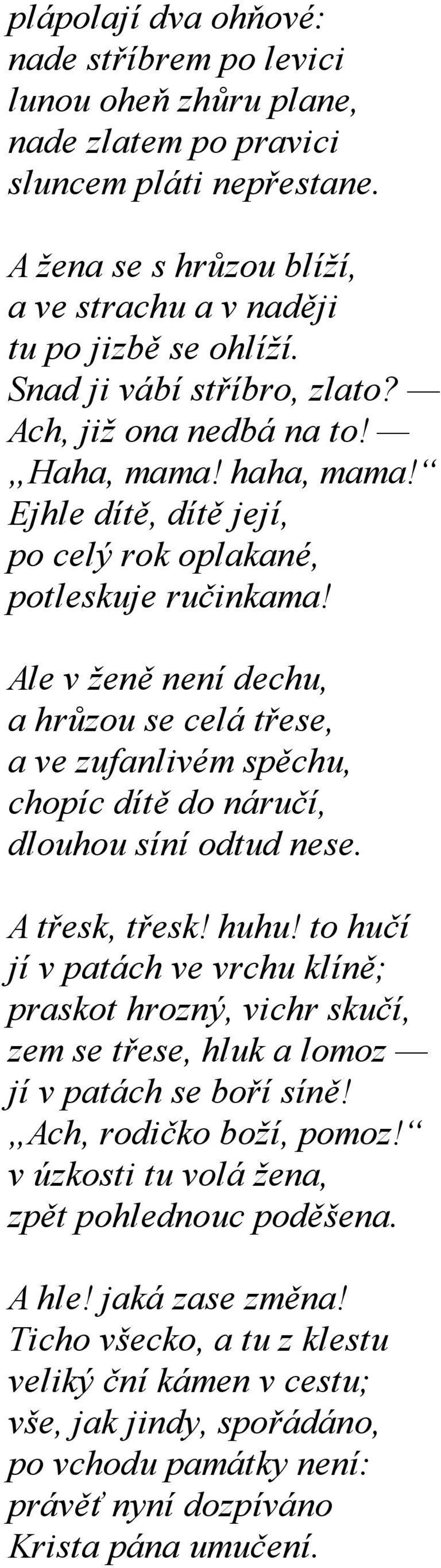 Ale v ženě není dechu, a hrůzou se celá třese, a ve zufanlivém spěchu, chopíc dítě do náručí, dlouhou síní odtud nese. A třesk, třesk! huhu!