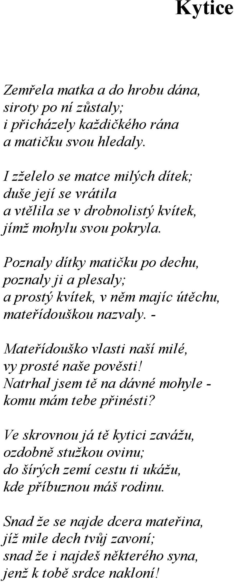 Poznaly dítky matičku po dechu, poznaly ji a plesaly; a prostý kvítek, v něm majíc útěchu, mateřídouškou nazvaly. - Mateřídouško vlasti naší milé, vy prosté naše pověsti!