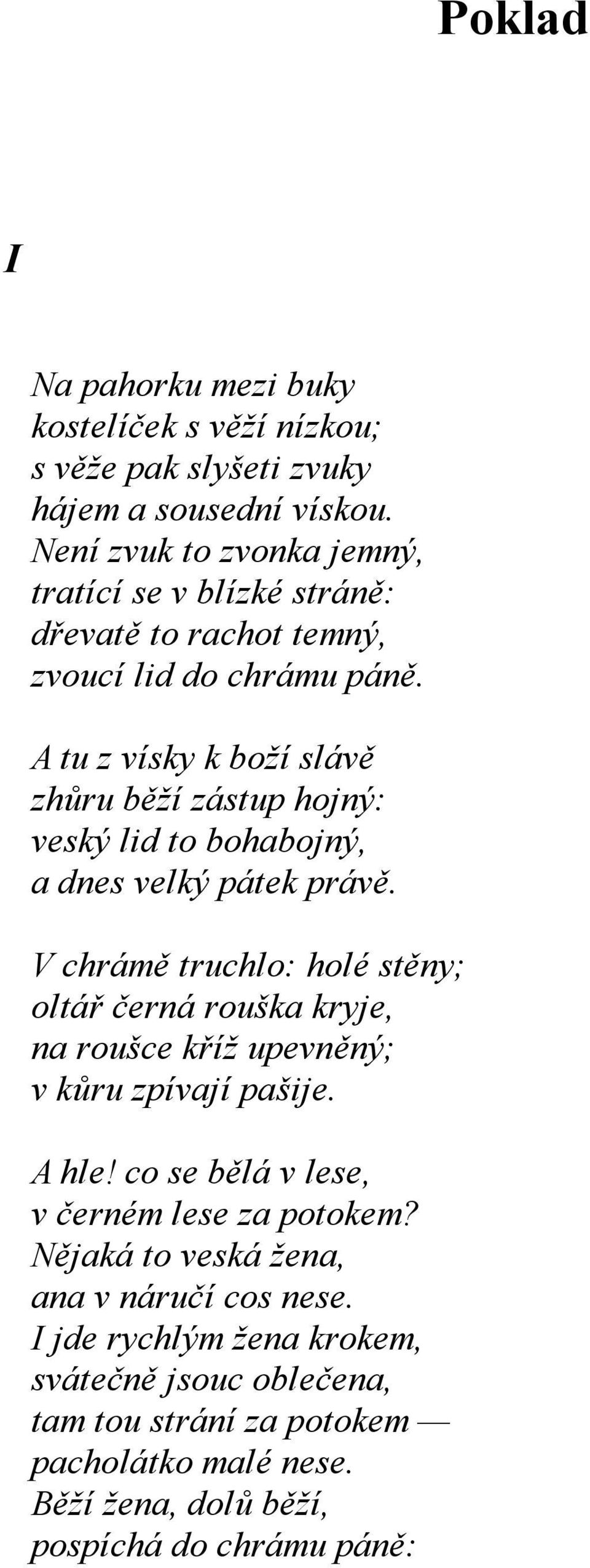 A tu z vísky k boží slávě zhůru běží zástup hojný: veský lid to bohabojný, a dnes velký pátek právě.