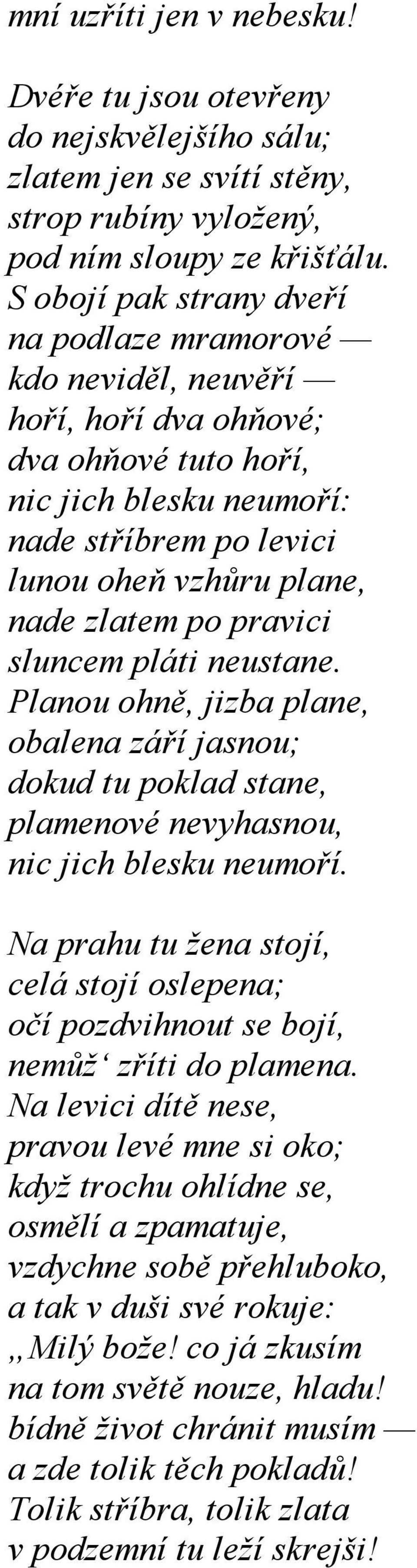 po pravici sluncem pláti neustane. Planou ohně, jizba plane, obalena září jasnou; dokud tu poklad stane, plamenové nevyhasnou, nic jich blesku neumoří.