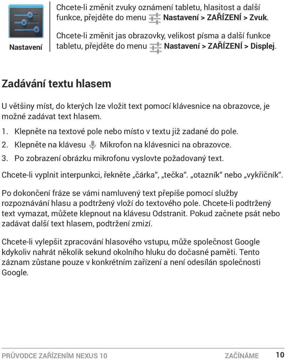 Zadávání textu hlasem U většiny míst, do kterých lze vložit text pomocí klávesnice na obrazovce, je možné zadávat text hlasem. 1. Klepněte na textové pole nebo místo v textu již zadané do pole. 2.