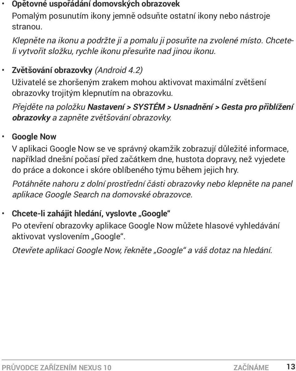 2) Uživatelé se zhoršeným zrakem mohou aktivovat maximální zvětšení obrazovky trojitým klepnutím na obrazovku.