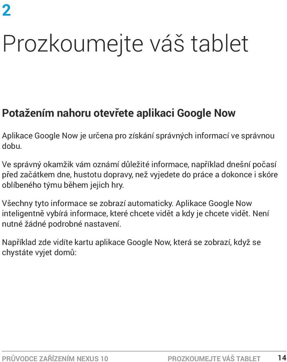 během jejich hry. Všechny tyto informace se zobrazí automaticky. Aplikace Google Now inteligentně vybírá informace, které chcete vidět a kdy je chcete vidět.