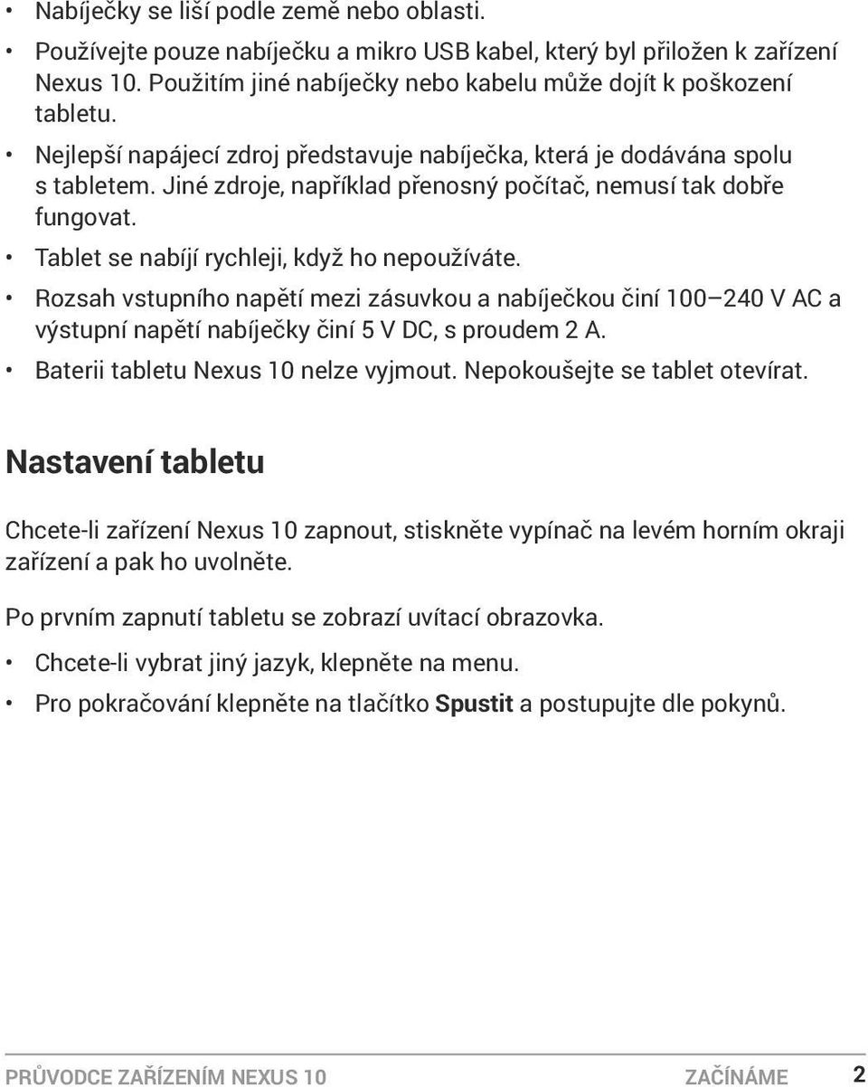 Rozsah vstupního napětí mezi zásuvkou a nabíječkou činí 100 240 V AC a výstupní napětí nabíječky činí 5 V DC, s proudem 2 A. Baterii tabletu Nexus 10 nelze vyjmout. Nepokoušejte se tablet otevírat.