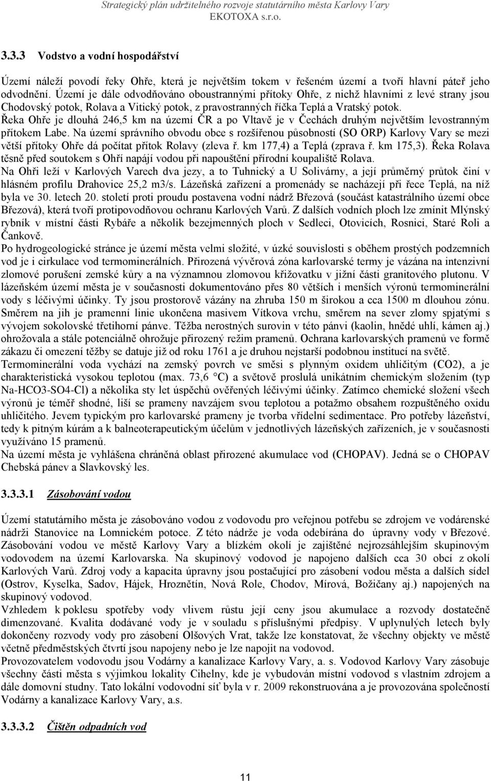 Řeka Ohře je dlouhá 246,5 km na území ČR a po Vltavě je v Čechách druhým největším levostranným přítokem Labe.