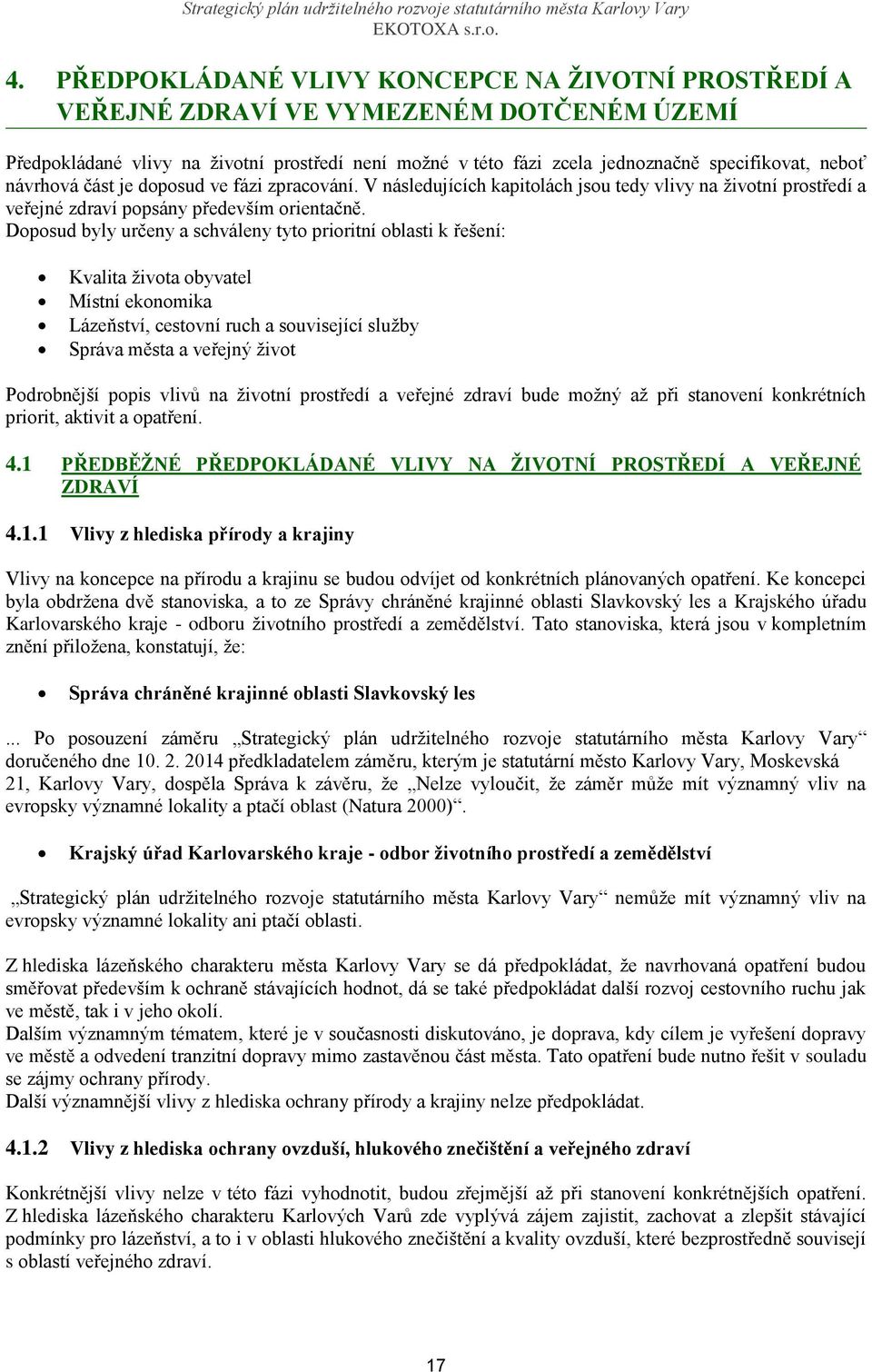 Doposud byly určeny a schváleny tyto prioritní oblasti k řešení: Kvalita života obyvatel Místní ekonomika Lázeňství, cestovní ruch a související služby Správa města a veřejný život Podrobnější popis