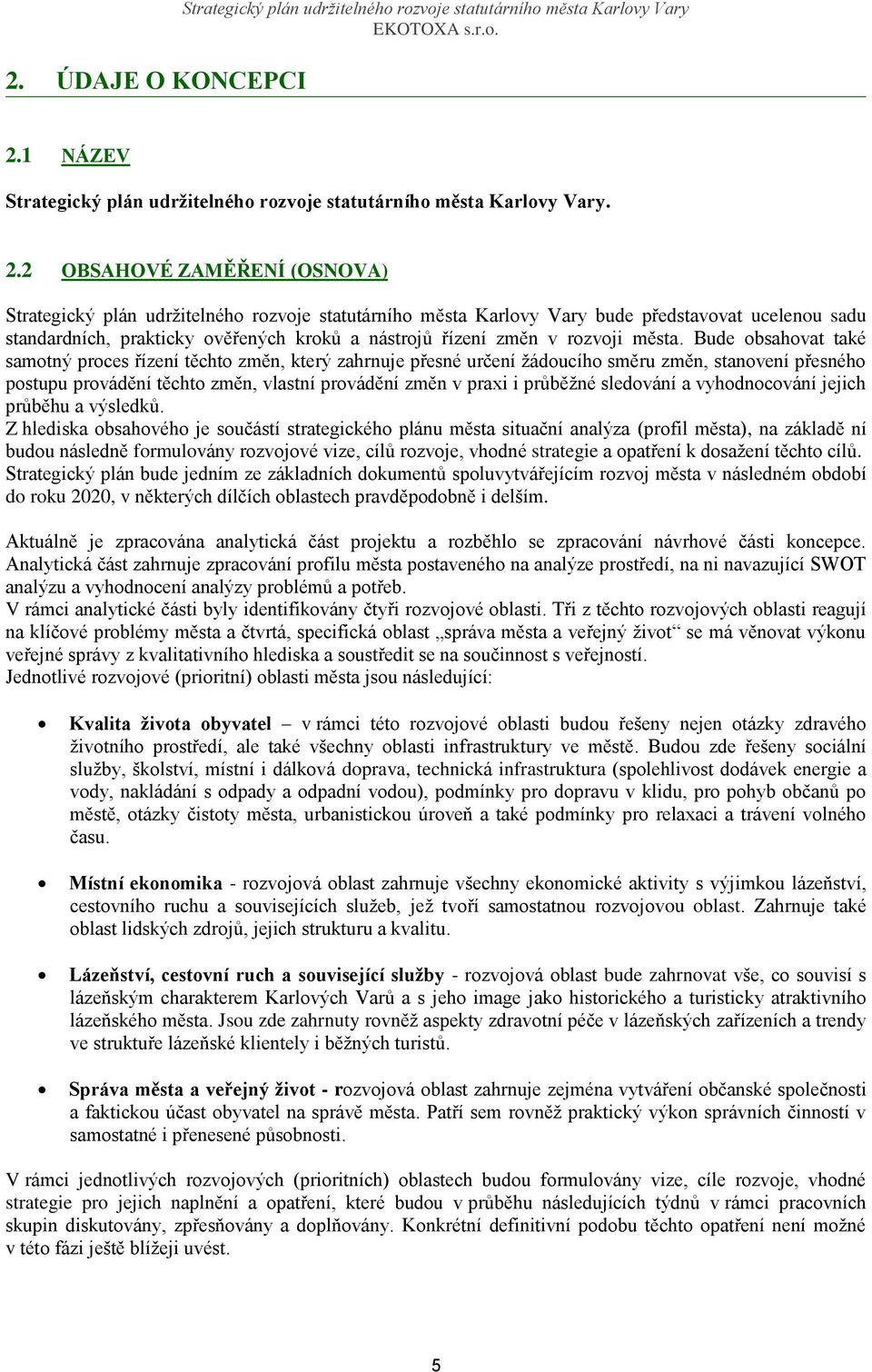 2 OBSAHOVÉ ZAMĚŘENÍ (OSNOVA) Strategický plán udržitelného rozvoje statutárního města Karlovy Vary bude představovat ucelenou sadu standardních, prakticky ověřených kroků a nástrojů řízení změn v