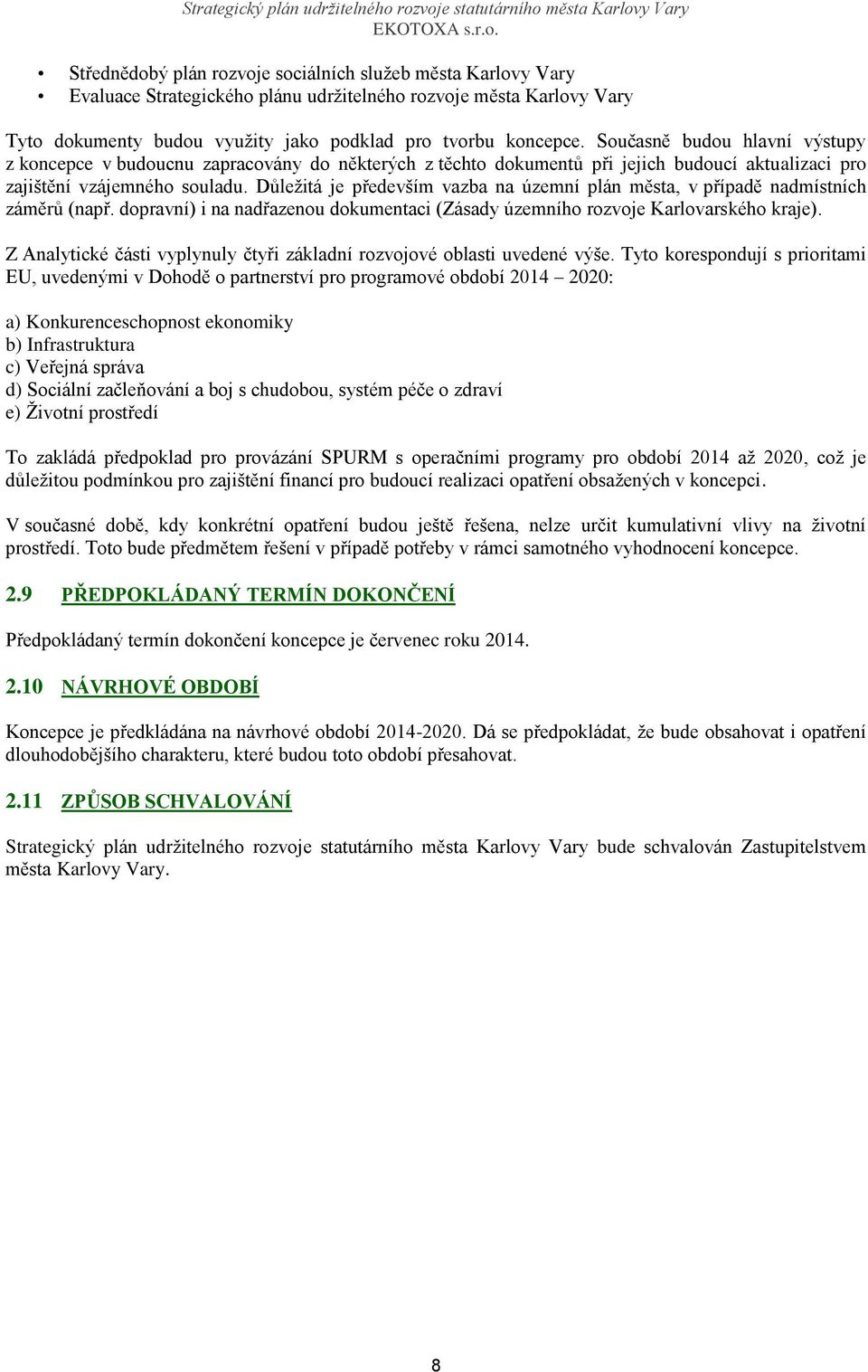 Důležitá je především vazba na územní plán města, v případě nadmístních záměrů (např. dopravní) i na nadřazenou dokumentaci (Zásady územního rozvoje Karlovarského kraje).