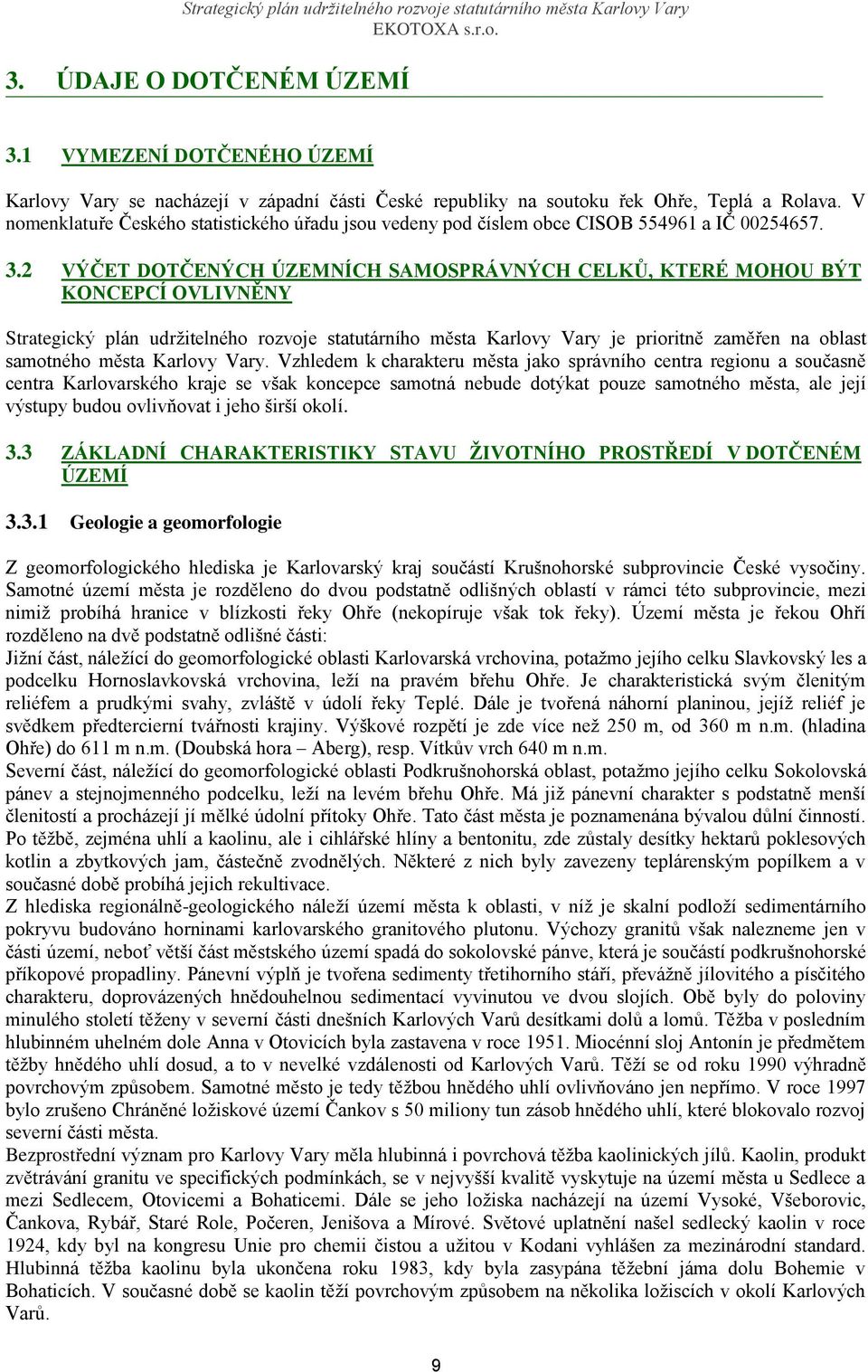 2 VÝČET DOTČENÝCH ÚZEMNÍCH SAMOSPRÁVNÝCH CELKŮ, KTERÉ MOHOU BÝT KONCEPCÍ OVLIVNĚNY Strategický plán udržitelného rozvoje statutárního města Karlovy Vary je prioritně zaměřen na oblast samotného města