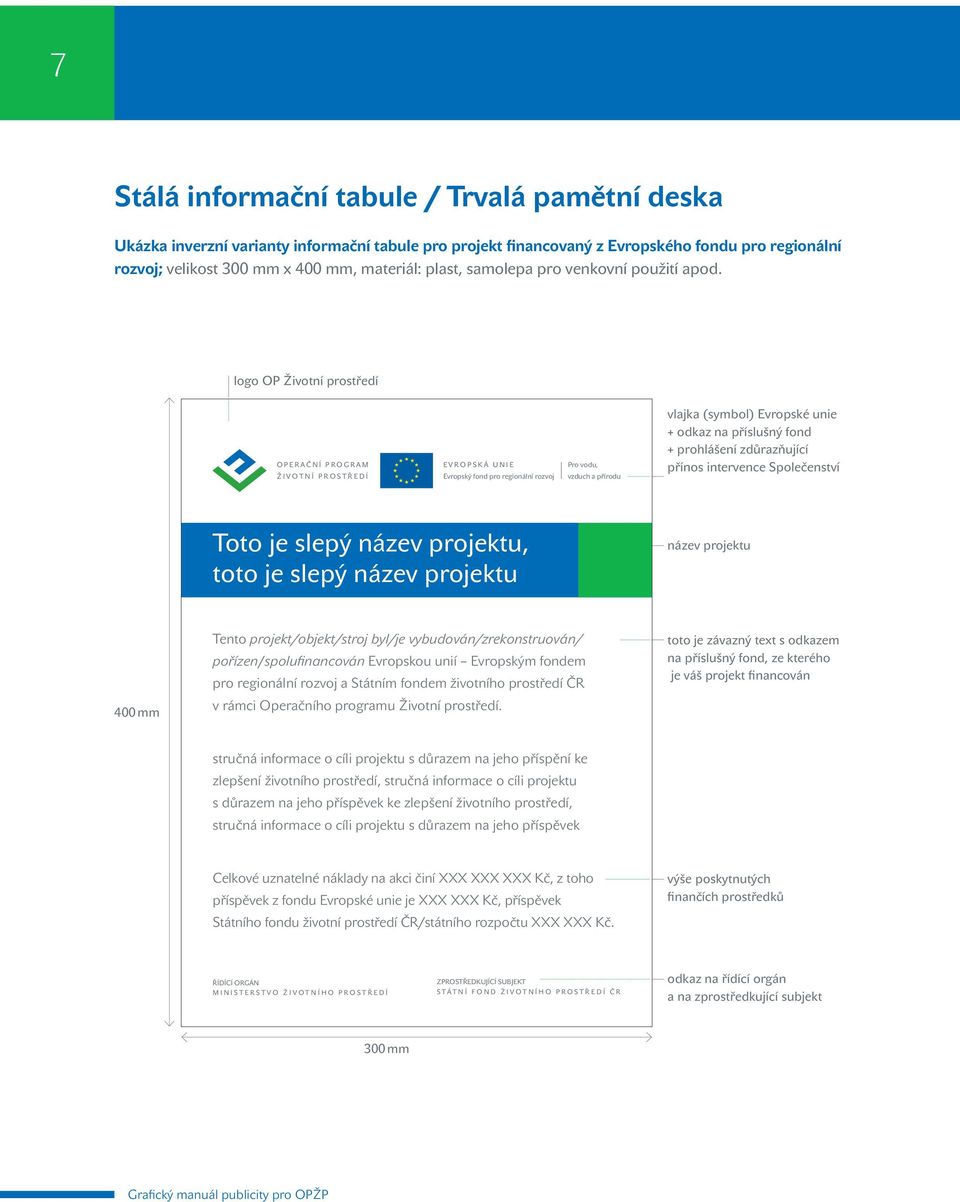 logo OP Životní prostředí vlajka (symbol) Evropské unie + odkaz na příslušný fond + prohlášení zdůrazňující přínos intervence Společenství Toto je slepý název projektu, toto je slepý název projektu