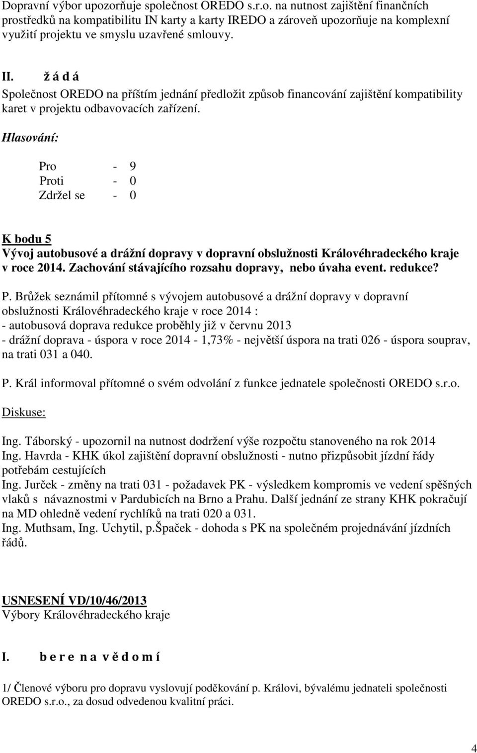 Pro - 9 K bodu 5 Vývoj autobusové a drážní dopravy v dopravní obslužnosti Královéhradeckého kraje v roce 2014. Zachování stávajícího rozsahu dopravy, nebo úvaha event. redukce? P.