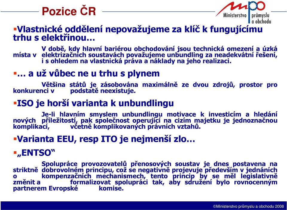 a už vůbec ne u trhu s plynem Většina států je zásobována maximálně ze dvou zdrojů, prostor pro konkurenci v podstatě neexistuje.