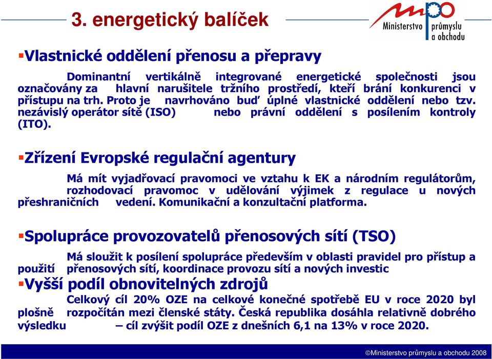 Zřízení Evropské regulační agentury Má mít vyjadřovací pravomoci ve vztahu k EK a národním regulátorům, rozhodovací pravomoc v udělování výjimek z regulace u nových přeshraničních vedení.