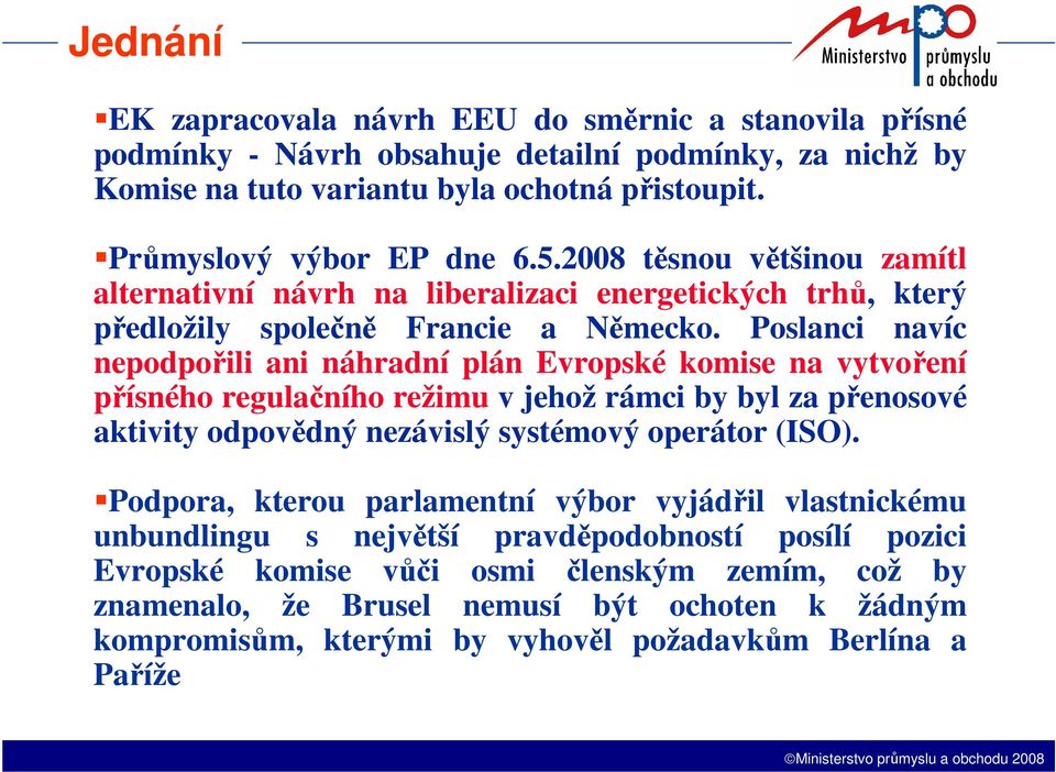 Poslanci navíc nepodpořili ani náhradní plán Evropské komise na vytvoření přísného regulačního režimu v jehož rámci by byl za přenosové aktivity odpovědný nezávislý systémový operátor (ISO).