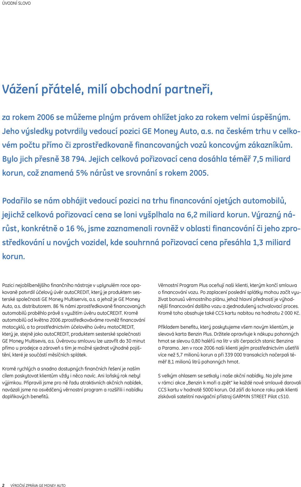 Podařilo se nám obhájit vedoucí pozici na trhu financování ojetých automobilů, jejichž celková pořizovací cena se loni vyšplhala na 6,2 miliard korun.