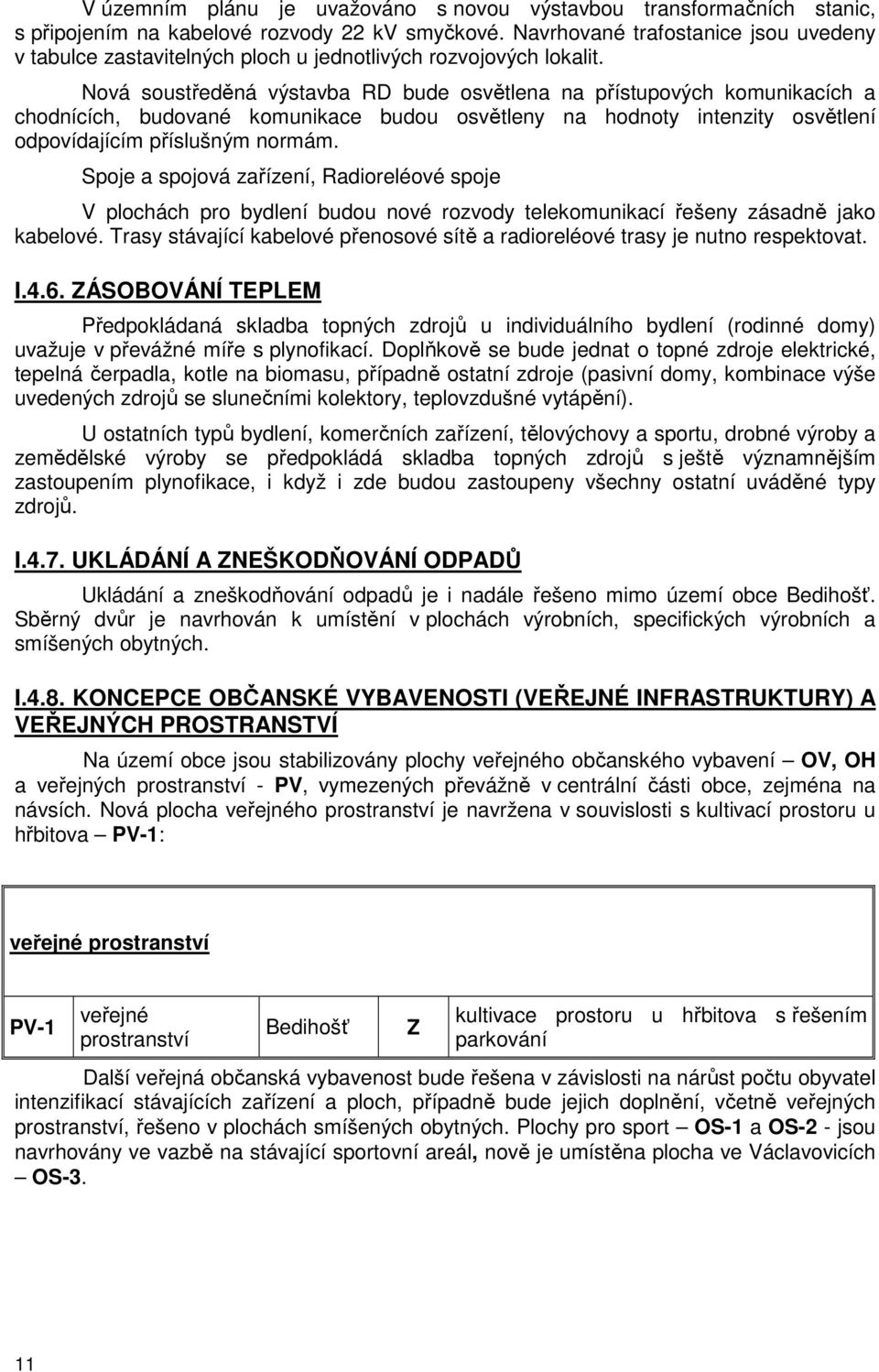 Nová soustředěná výstavba RD bude osvětlena na přístupových komunikacích a chodnících, budované komunikace budou osvětleny na hodnoty intenzity osvětlení odpovídajícím příslušným normám.