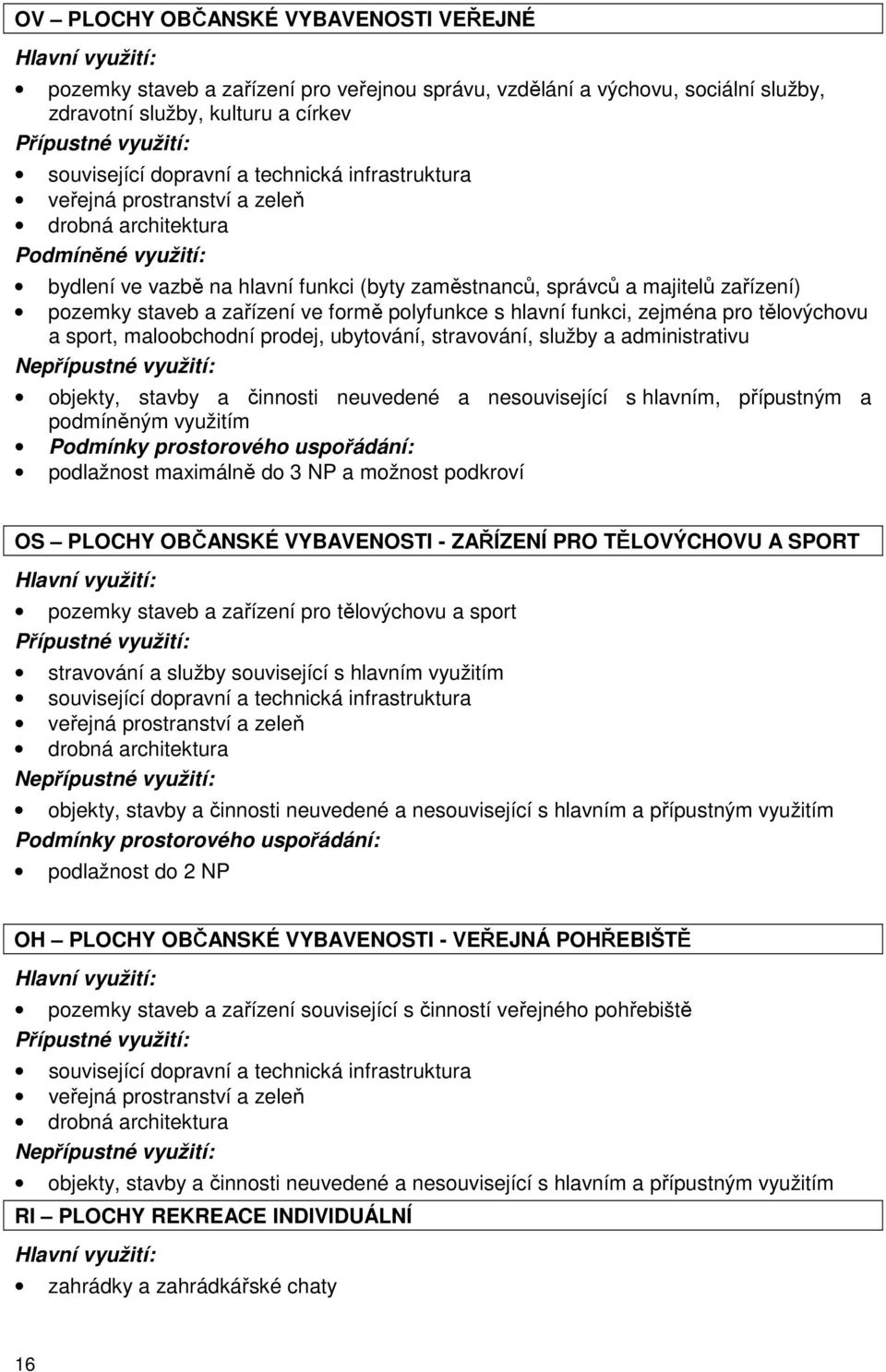 pozemky staveb a zařízení ve formě polyfunkce s hlavní funkci, zejména pro tělovýchovu a sport, maloobchodní prodej, ubytování, stravování, služby a administrativu Nepřípustné využití: objekty,