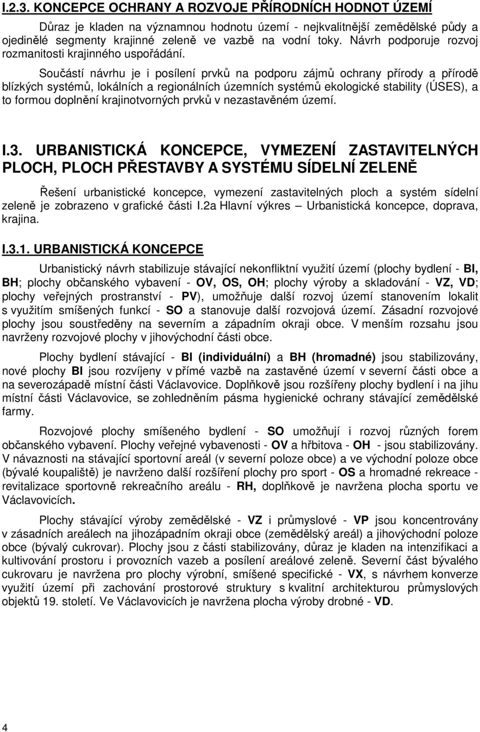 Součástí návrhu je i posílení prvků na podporu zájmů ochrany přírody a přírodě blízkých systémů, lokálních a regionálních územních systémů ekologické stability (ÚSES), a to formou doplnění