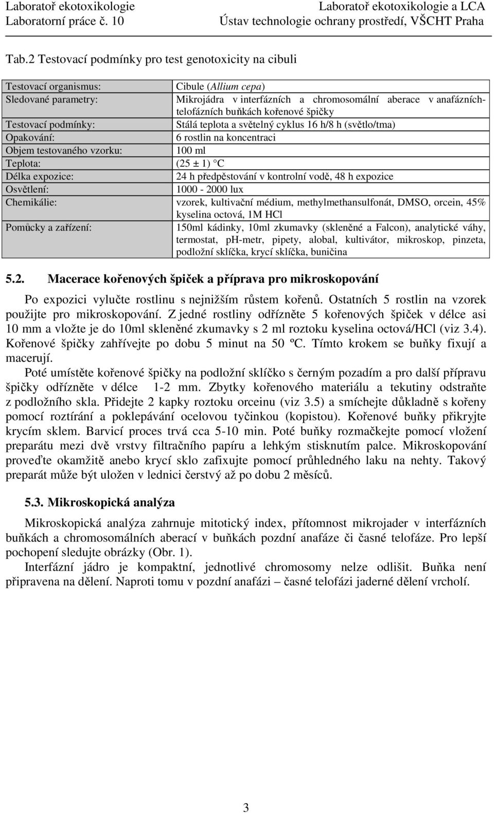 expozice: 24 h předpěstování v kontrolní vodě, 48 h expozice Osvětlení: 1000-2000 lux Chemikálie: vzorek, kultivační médium, methylmethansulfonát, DMSO, orcein, 45% kyselina octová, 1M HCl Pomůcky a