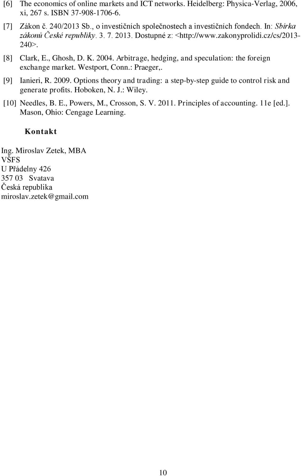 Arbitrage, hedging, and speculation: the foreign exchange market. Westport, Conn.: Praeger,. [9] Ianieri, R. 2009.