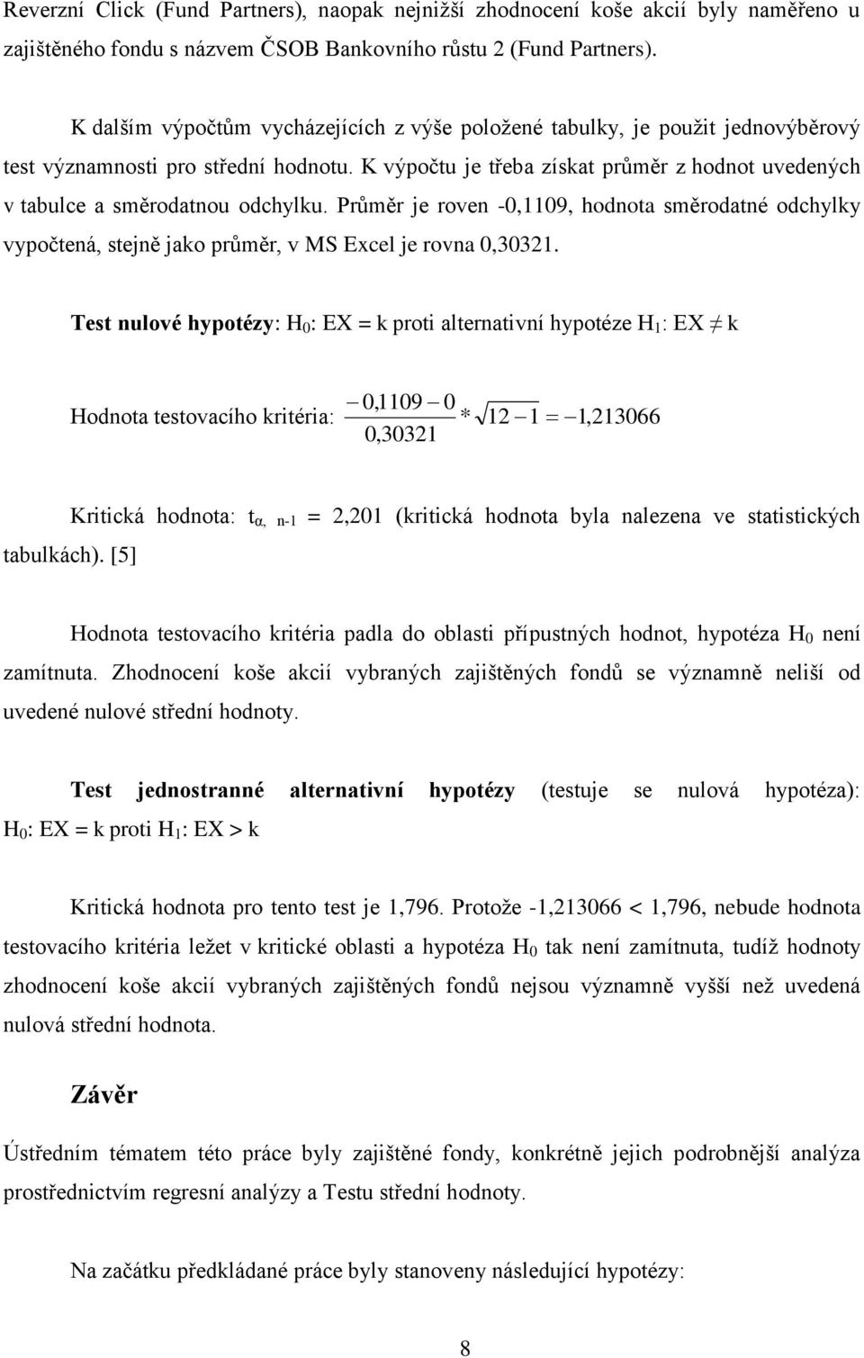 K výpočtu je třeba získat průměr z hodnot uvedených v tabulce a směrodatnou odchylku. Průměr je roven -0,1109, hodnota směrodatné odchylky vypočtená, stejně jako průměr, v MS Excel je rovna 0,30321.