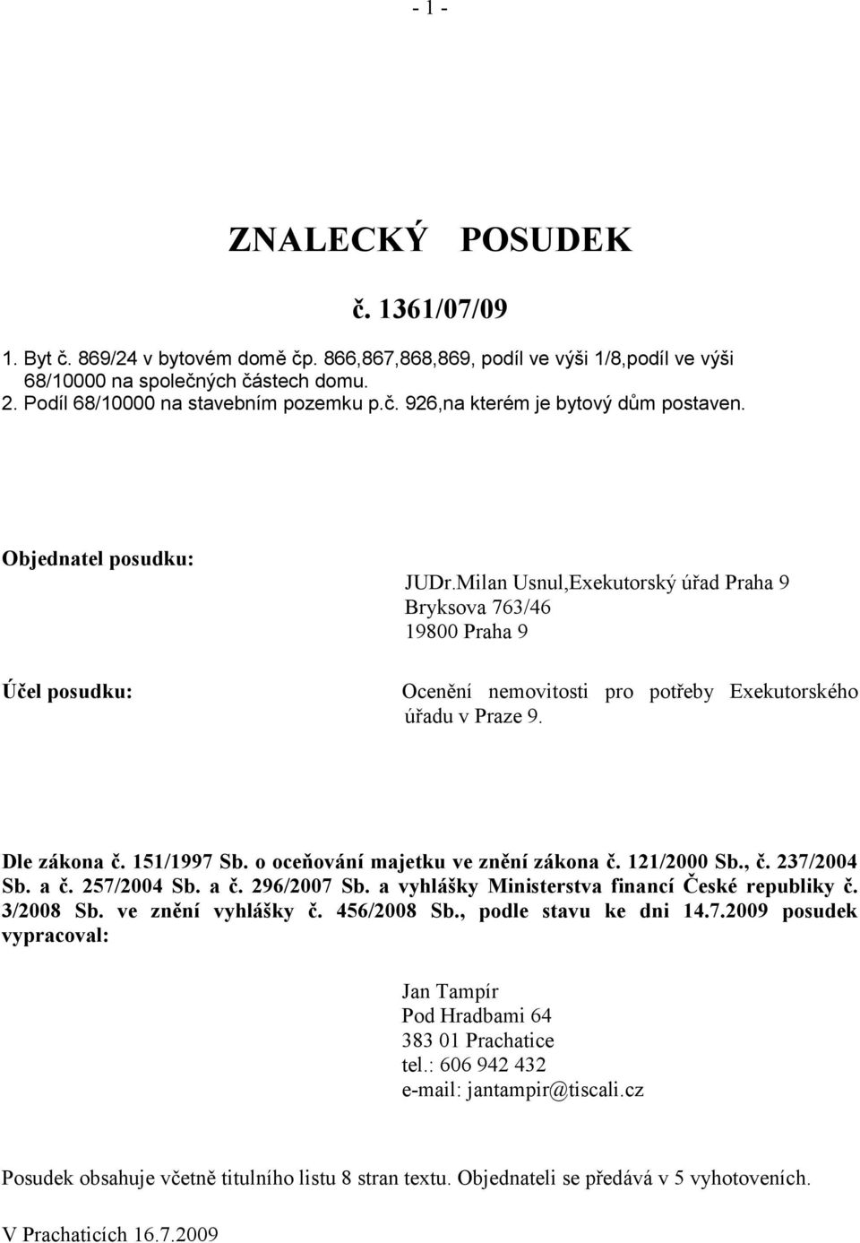 Milan Usnul,Exekutorský úřad Praha 9 Bryksova 763/46 19800 Praha 9 Ocenění nemovitosti pro potřeby Exekutorského úřadu v Praze 9. Dle zákona č. 151/1997 Sb. o oceňování majetku ve znění zákona č.