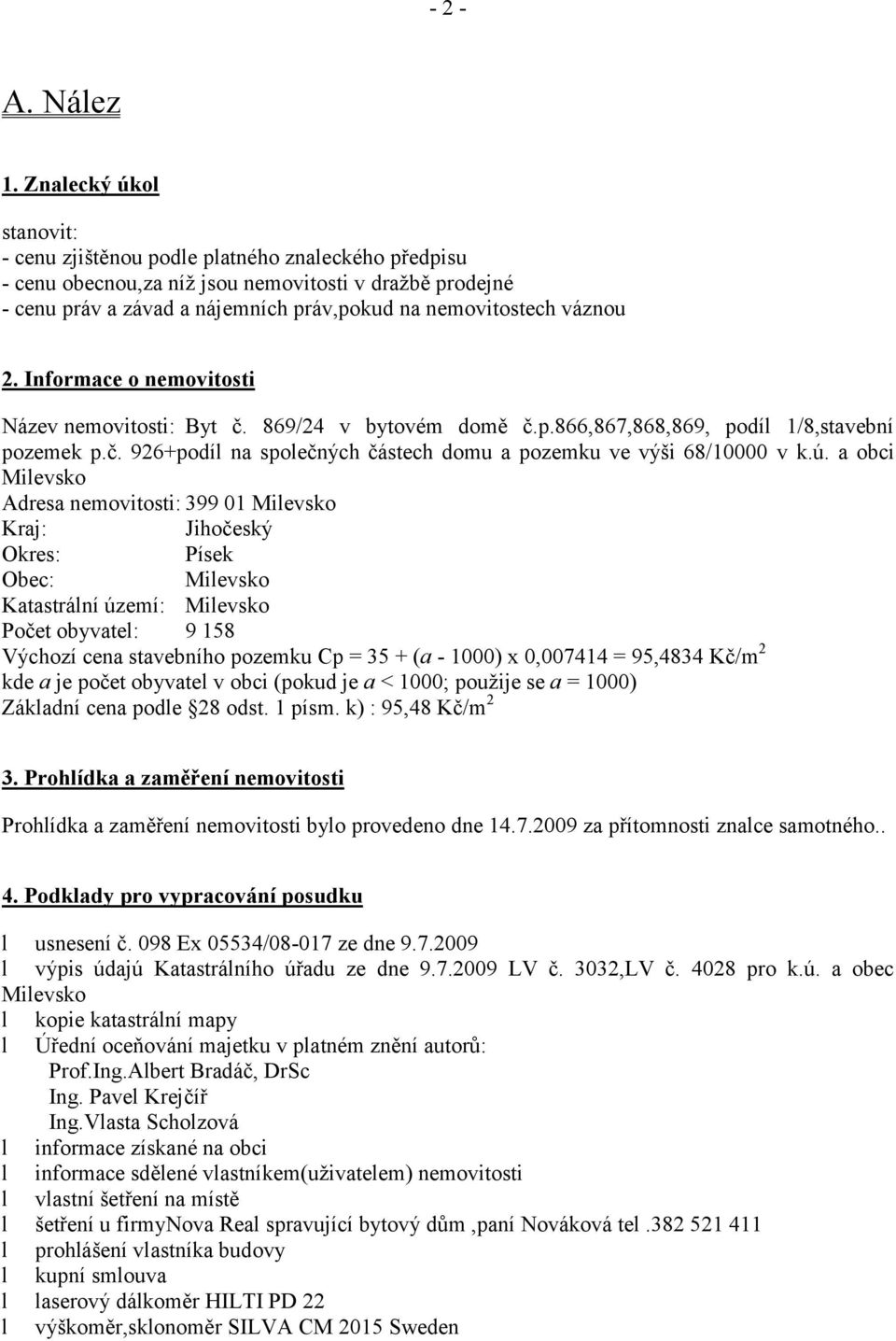 2. Informace o nemovitosti Název nemovitosti: Byt č. 869/24 v bytovém domě č.p.866,867,868,869, podíl 1/8,stavební pozemek p.č. 926+podíl na společných částech domu a pozemku ve výši 68/10000 v k.ú.