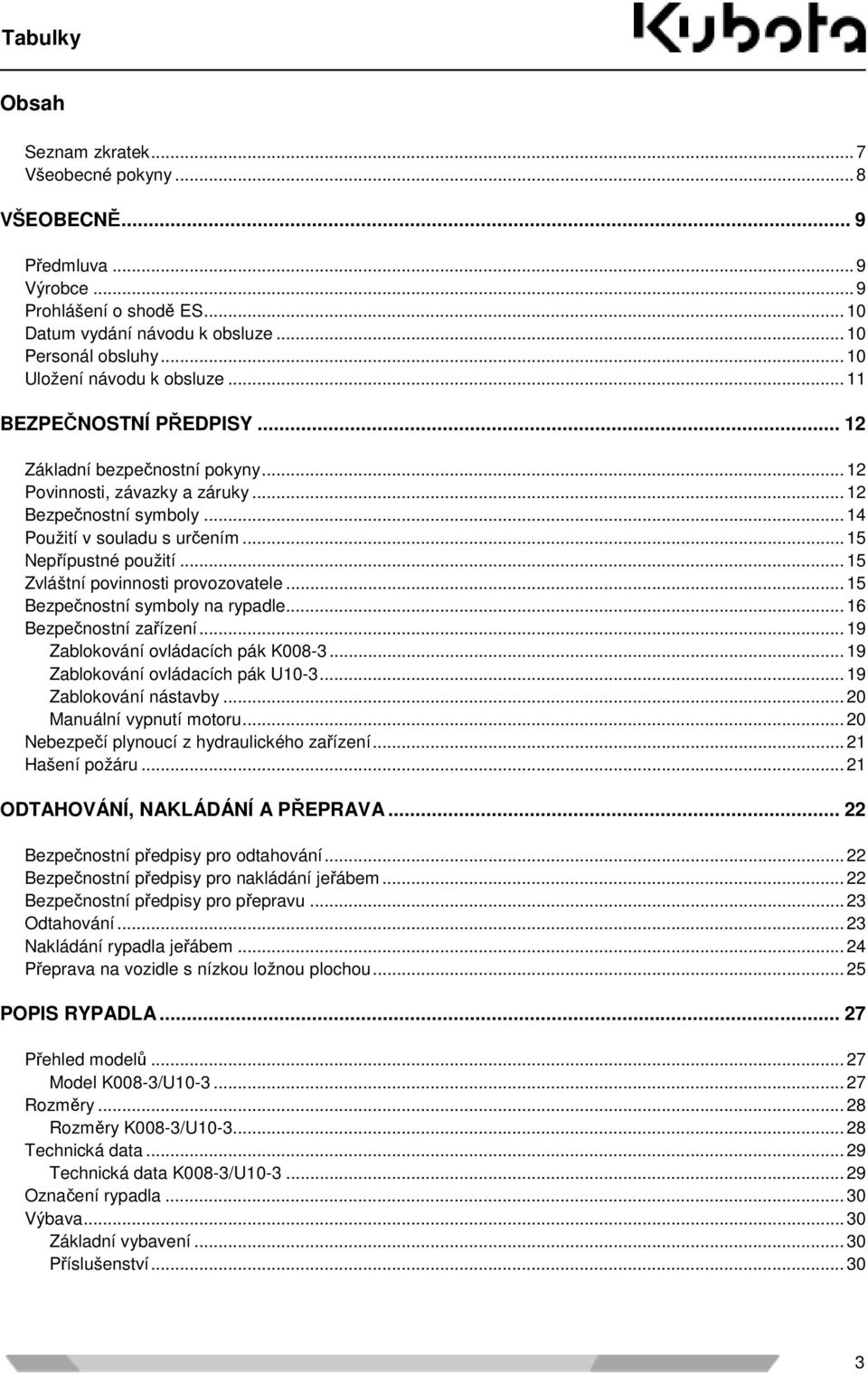 .. 15 Nepřípustné použití... 15 Zvláštní povinnosti provozovatele... 15 Bezpečnostní symboly na rypadle... 16 Bezpečnostní zařízení... 19 Zablokování ovládacích pák K008-3.