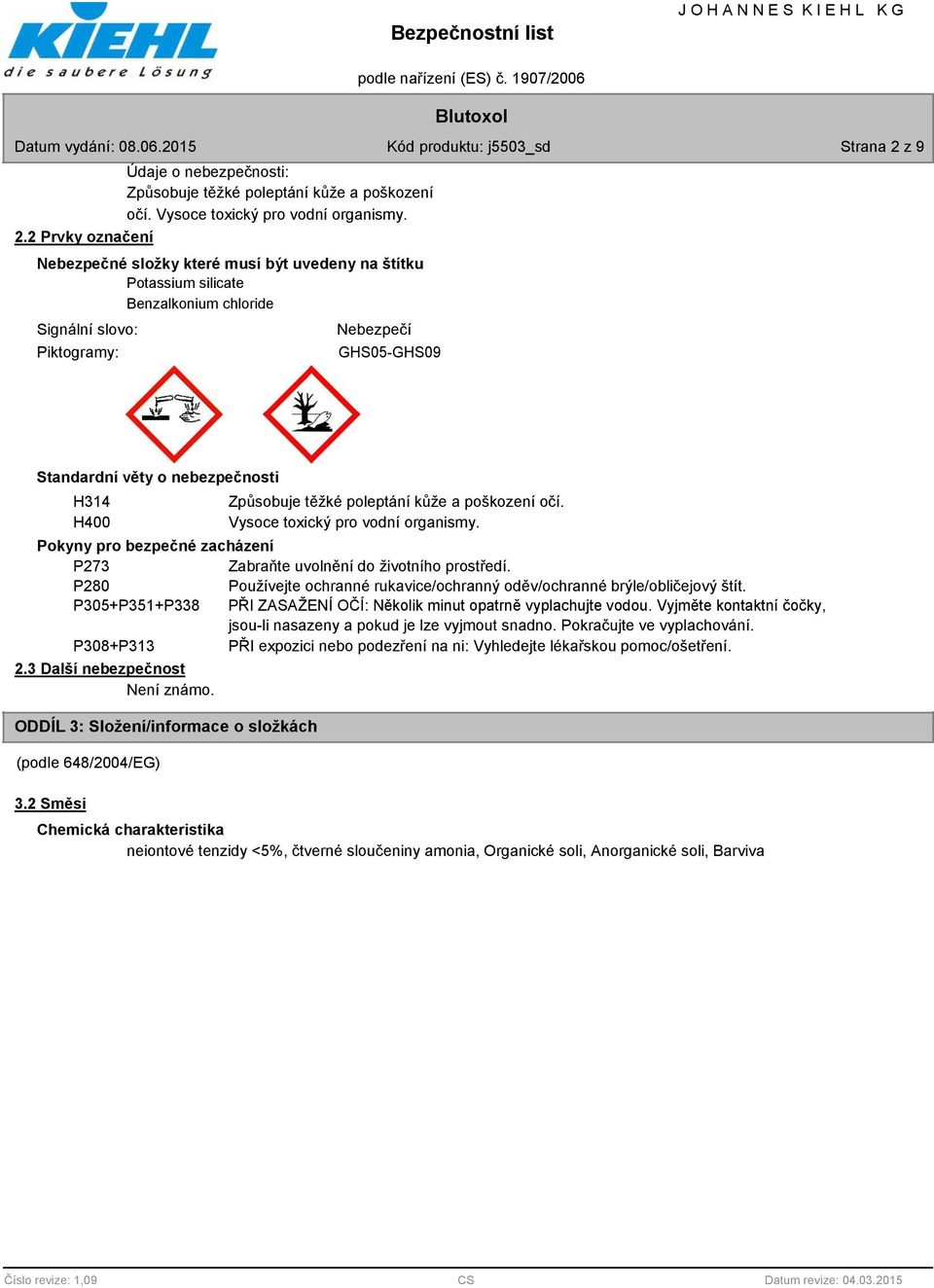 2 Prvky označení Nebezpečné složky které musí být uvedeny na štítku Potassium silicate Benzalkonium chloride Signální slovo: Piktogramy: Nebezpečí GHS05-GHS09 Standardní věty o nebezpečnosti H314