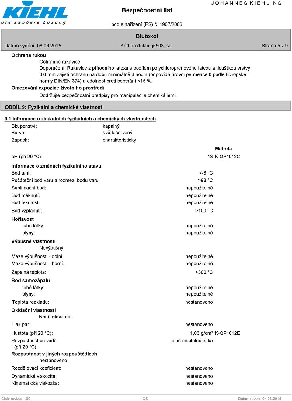 dobu minimálně 8 hodin (odpovídá úrovni permeace 6 podle Evropské normy DIN/EN 374) a odolnost proti bobtnání <15 %.