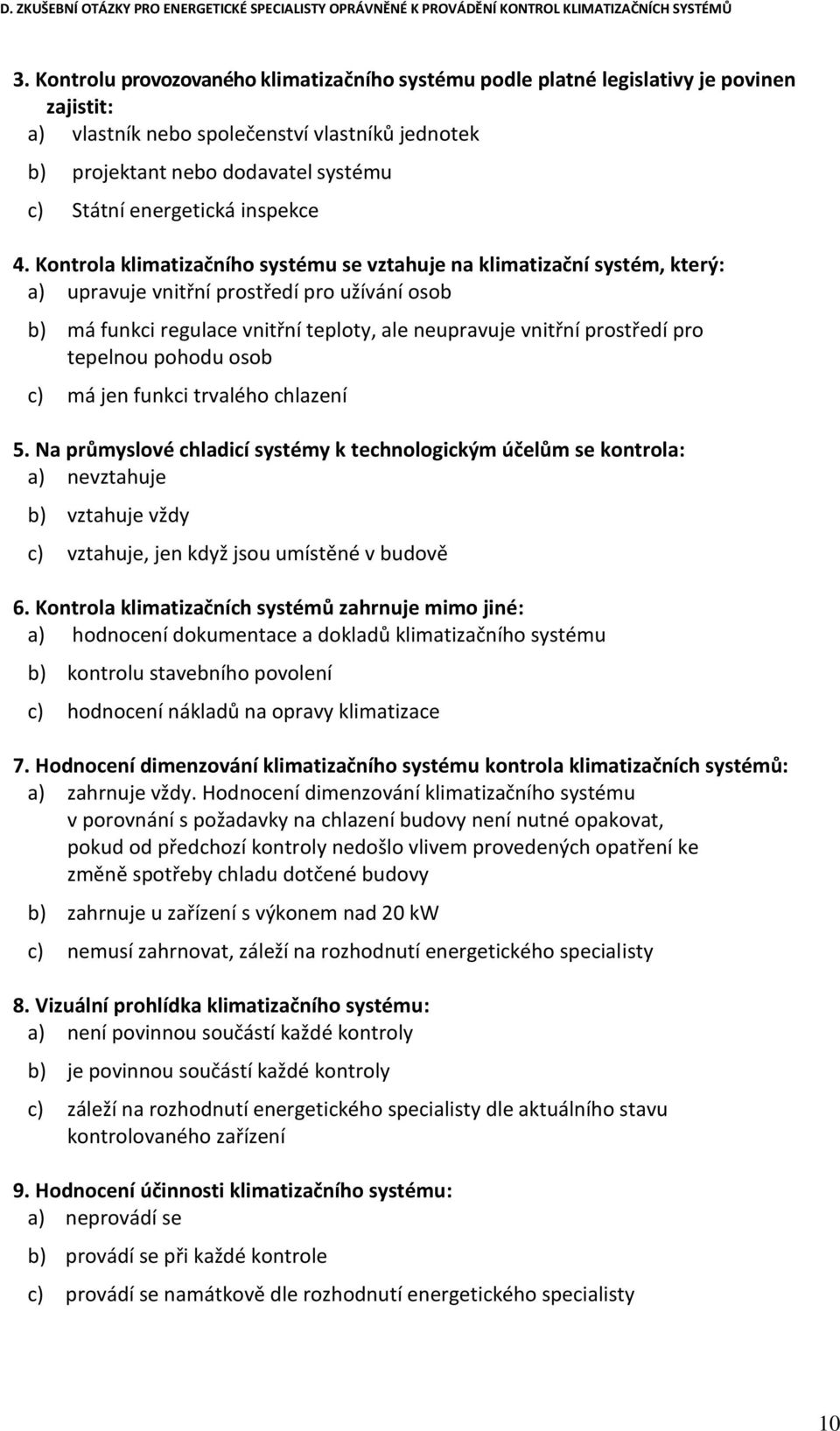 Kontrola klimatizačního systému se vztahuje na klimatizační systém, který: a) upravuje vnitřní prostředí pro užívání osob b) má funkci regulace vnitřní teploty, ale neupravuje vnitřní prostředí pro