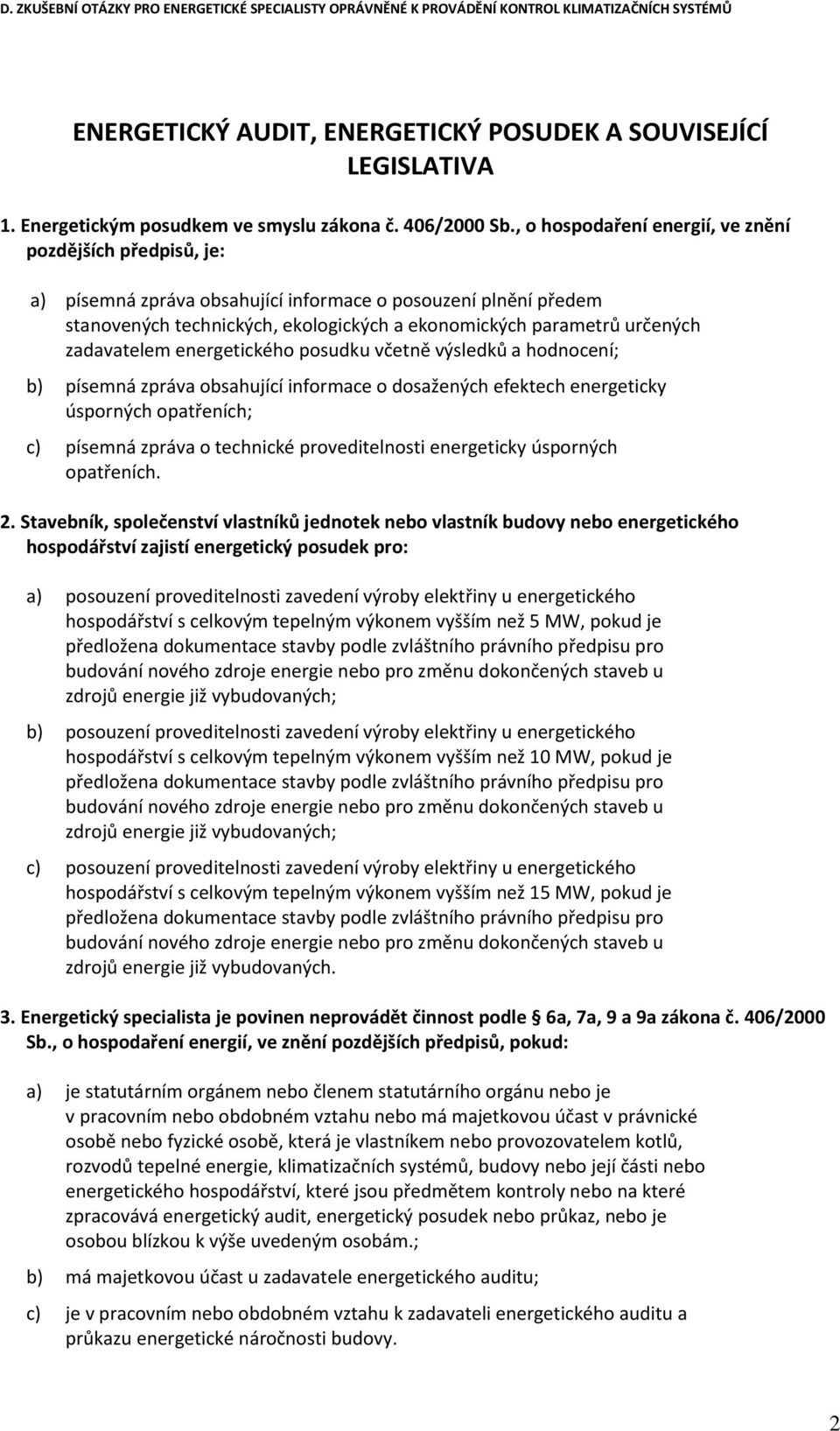 zadavatelem energetického posudku včetně výsledků a hodnocení; b) písemná zpráva obsahující informace o dosažených efektech energeticky úsporných opatřeních; c) písemná zpráva o technické