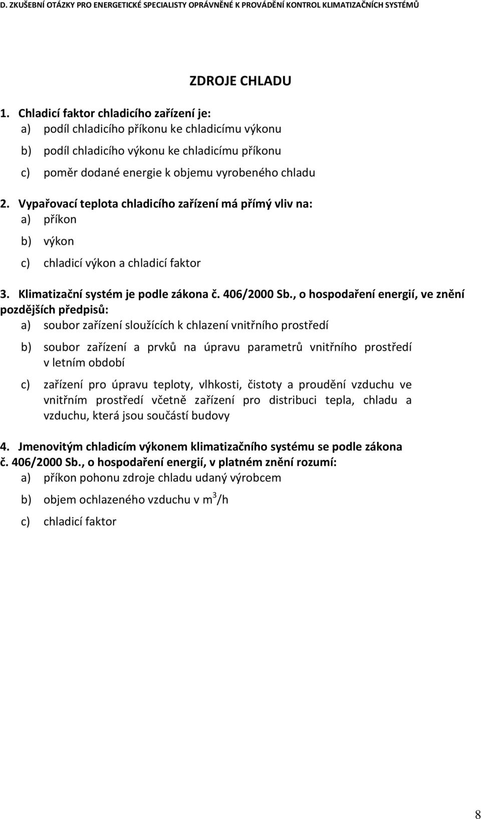 Vypařovací teplota chladicího zařízení má přímý vliv na: a) příkon b) výkon c) chladicí výkon a chladicí faktor 3. Klimatizační systém je podle zákona č. 406/2000 Sb.