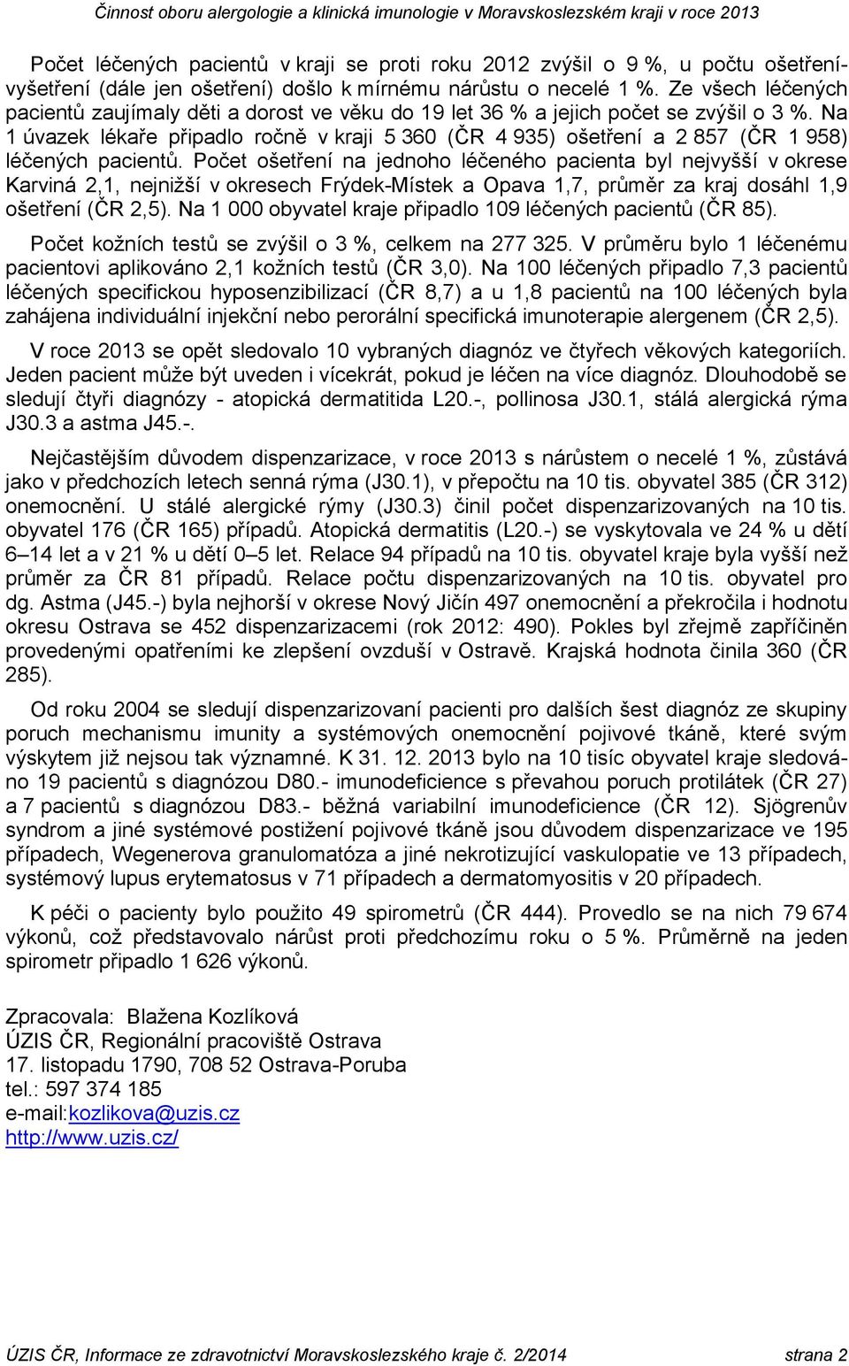 Na 1 úvazek lékaře připadlo ročně v kraji 5 360 ( 4 935) ošetření a 2 857 ( 1 958) léčených pacientů.