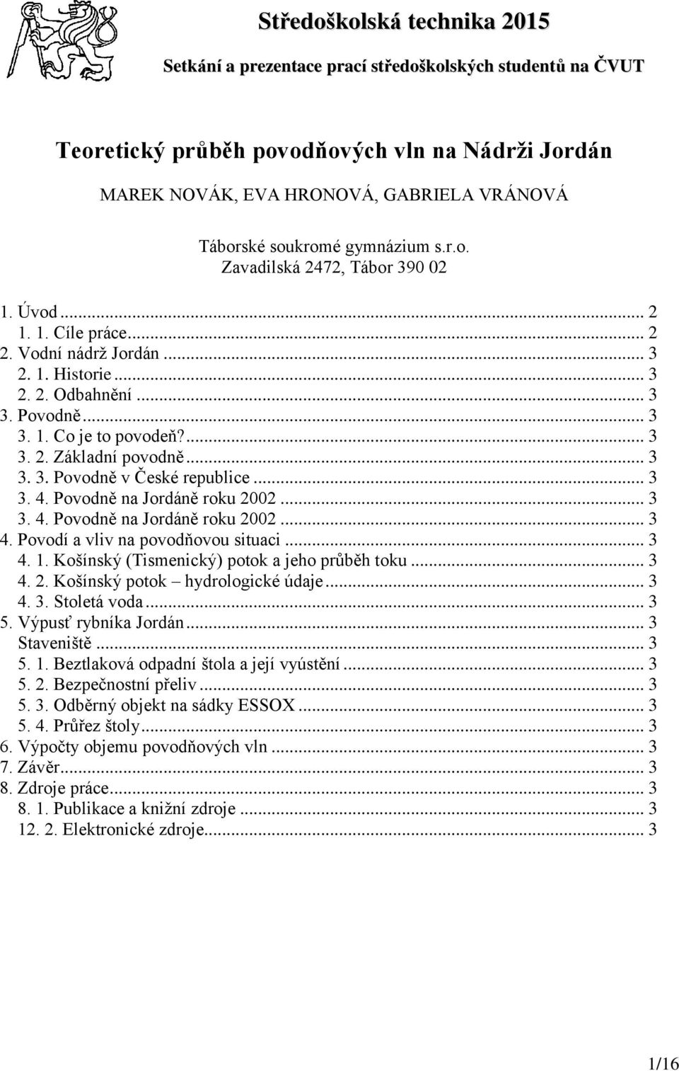 .. 3 3. 3. Povodně v České republice... 3 3. 4. Povodně na Jordáně roku 2002... 3 3. 4. Povodně na Jordáně roku 2002... 3 4. Povodí a vliv na povodňovou situaci... 3 4. 1.