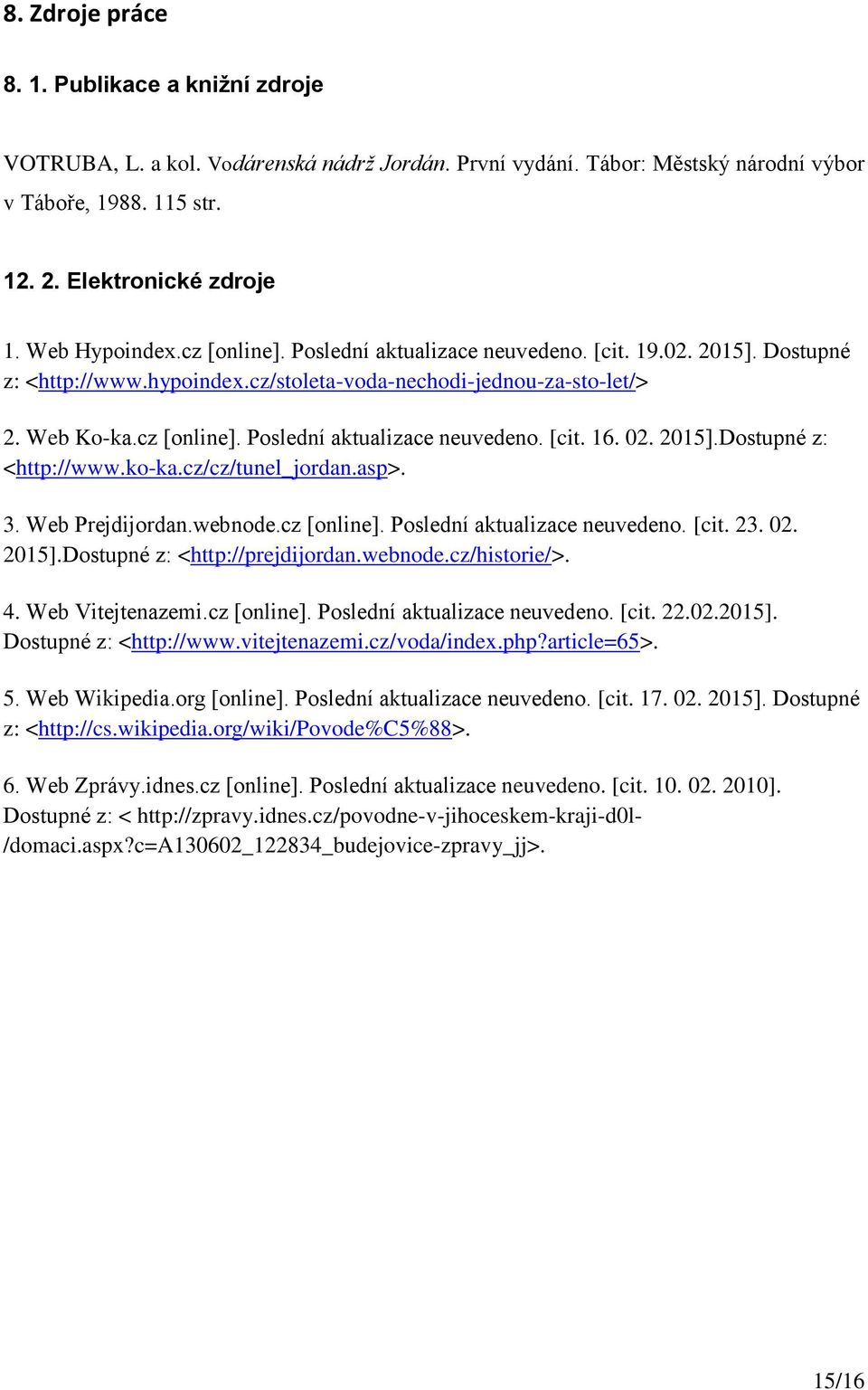 02. 2015].Dostupné z: <http://www.ko-ka.cz/cz/tunel_jordan.asp>. 3. Web Prejdijordan.webnode.cz [online]. Poslední aktualizace neuvedeno. [cit. 23. 02. 2015].Dostupné z: <http://prejdijordan.webnode.cz/historie/>.